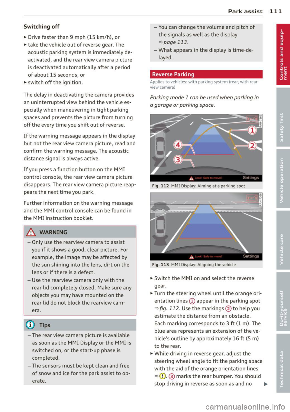 AUDI A5 COUPE 2014 Owners Manual Switching off
• Drive faster than 9 mph (15 km/h), or
• take the vehicle out of reverse gear. The
acoustic parking system is immediately de
activated, and the rear view ca AUDI A5 COUPE 2014 Owners Manual Switching off
• Drive faster than 9 mph (15 km/h), or
• take the vehicle out of reverse gear. The
acoustic parking system is immediately de
activated, and the rear view ca