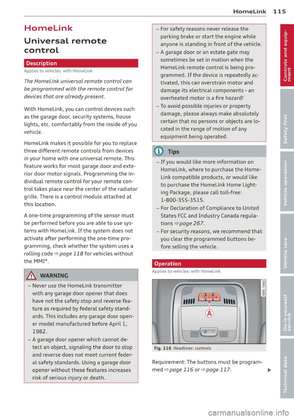 AUDI A5 COUPE 2014 Owners Manual Homelink
Universal remote
control
Description
Applies to vehicles: with Home link
The HomeLink universal remote control can
be programmed with the remote control for
devices that AUDI A5 COUPE 2014 Owners Manual Homelink
Universal remote
control
Description
Applies to vehicles: with Home link
The HomeLink universal remote control can
be programmed with the remote control for
devices that