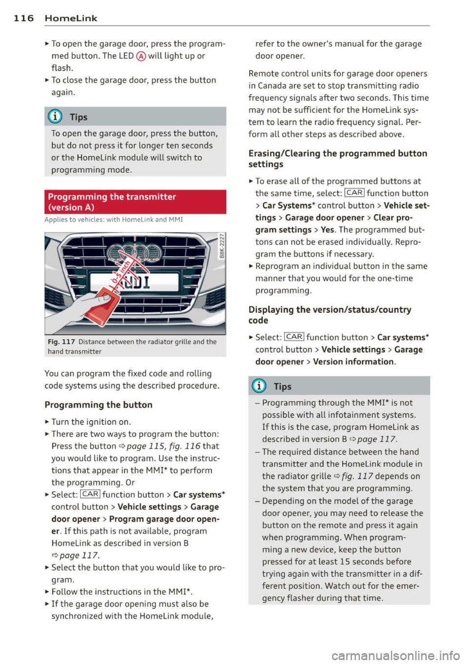 AUDI A5 COUPE 2014 Owners Manual 116 Homelink
• To open the garage door, press the p rogram
med button . The LED @will light up or
flash.
• To close the garage door, pre ss the button
again.
@ Tips
To op AUDI A5 COUPE 2014 Owners Manual 116 Homelink
• To open the garage door, press the p rogram
med button . The LED @will light up or
flash.
• To close the garage door, pre ss the button
again.
@ Tips
To op