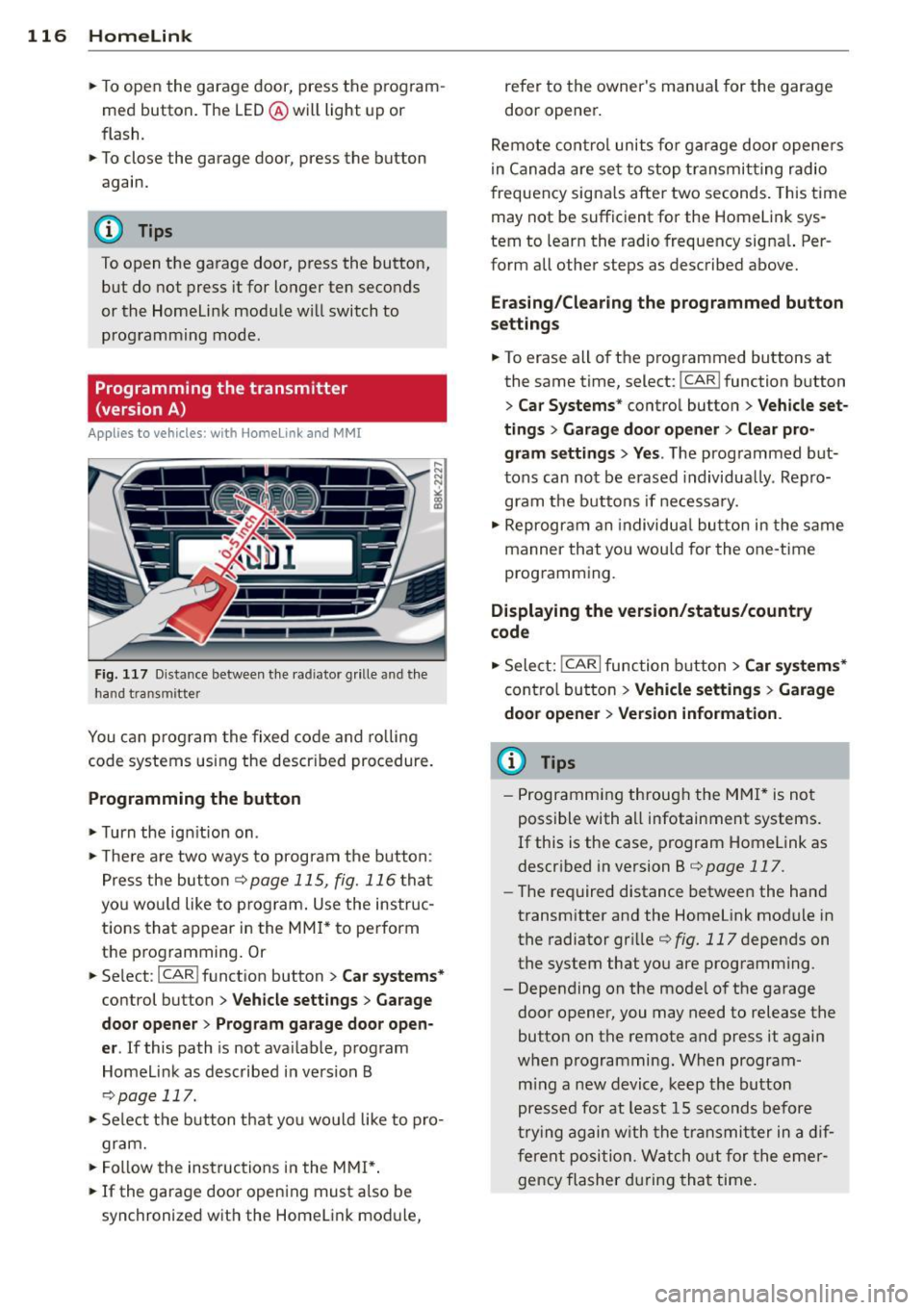 AUDI A5 COUPE 2014  Owners Manual 116  Homelink 
• To open  the  garage  door,  press  the  p rogram­
med  button . The  LED @will  light  up  or 
flash. 
•  To close  the  garage  door,  pre ss the  button 
again. 
@ Tips 
To op