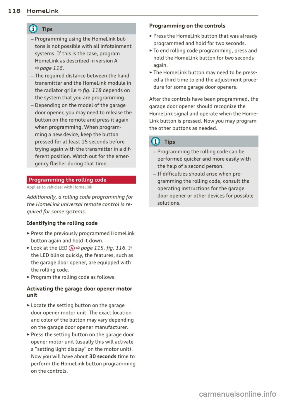 AUDI A5 COUPE 2014 Owners Manual 118 Homelink
-Programming using the Homelink but
tons is not poss ible with all infotainment
systems. If this is the case, program Homelink as described in vers ion A
¢ page 116. AUDI A5 COUPE 2014 Owners Manual 118 Homelink
-Programming using the Homelink but
tons is not poss ible with all infotainment
systems. If this is the case, program Homelink as described in vers ion A
¢ page 116.