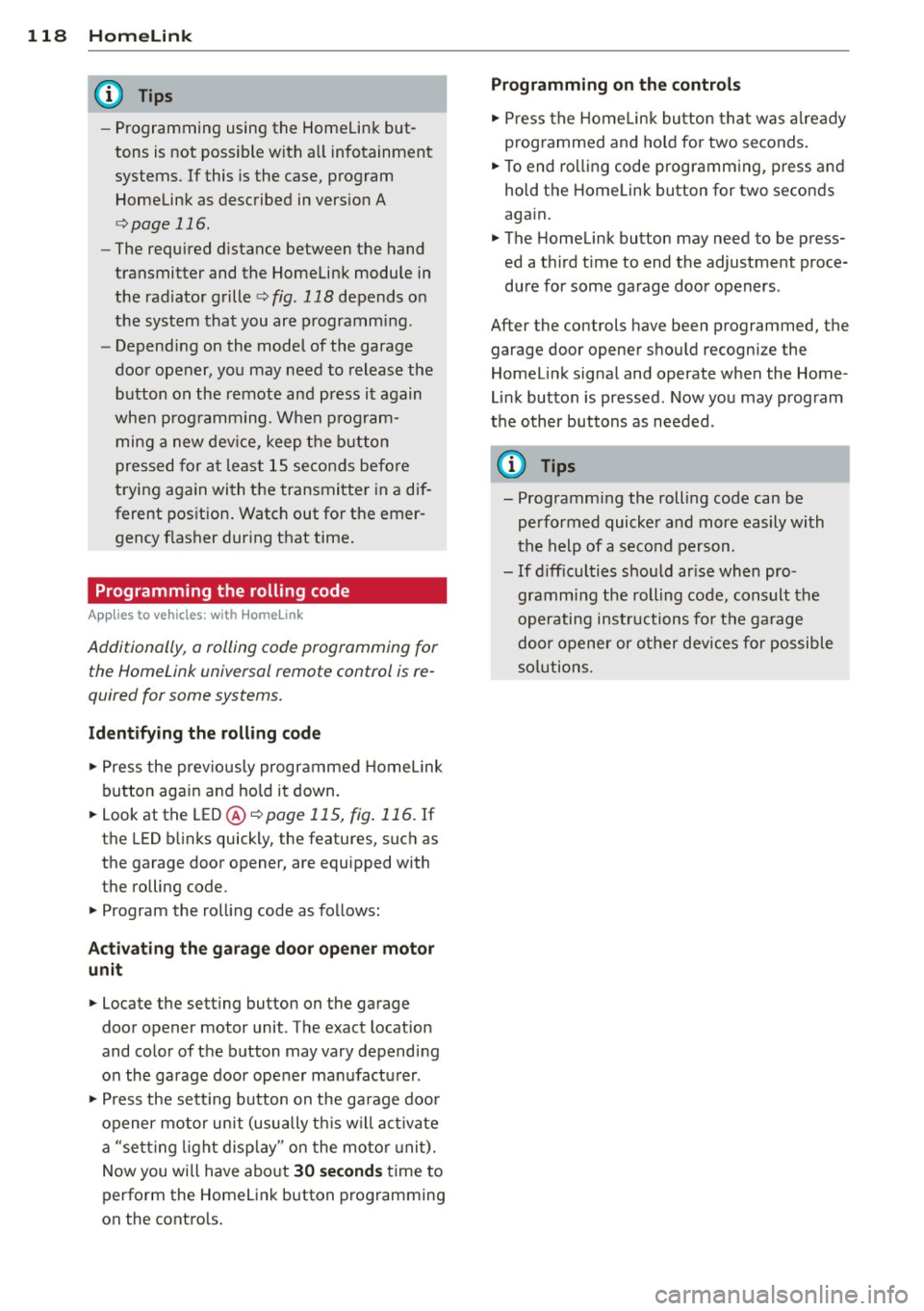 AUDI A5 COUPE 2014  Owners Manual 118  Homelink 
-Programming  using  the  Homelink  but­
tons  is not  poss ible with all infotainment 
systems.  If this  is the  case,  program  Homelink  as described  in vers ion A 
¢ page  116. 