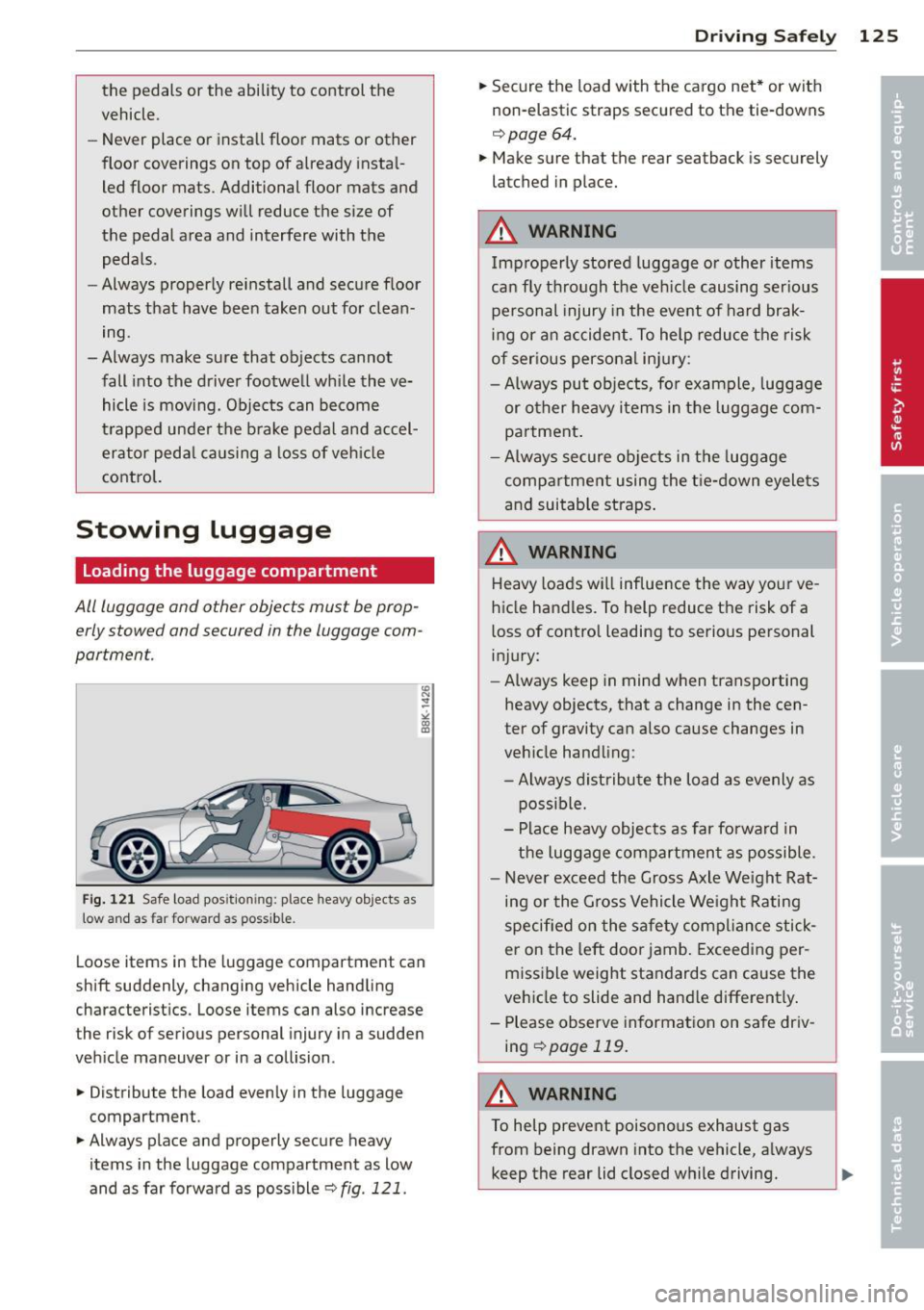 AUDI A5 COUPE 2014 Owners Manual the pedals or the ability to control the
vehicle.
- Never place or install floor mats or other
floor coverings on top of already insta l
led floor mats. Additional floor ma AUDI A5 COUPE 2014 Owners Manual the pedals or the ability to control the
vehicle.
- Never place or install floor mats or other
floor coverings on top of already insta l
led floor mats. Additional floor ma