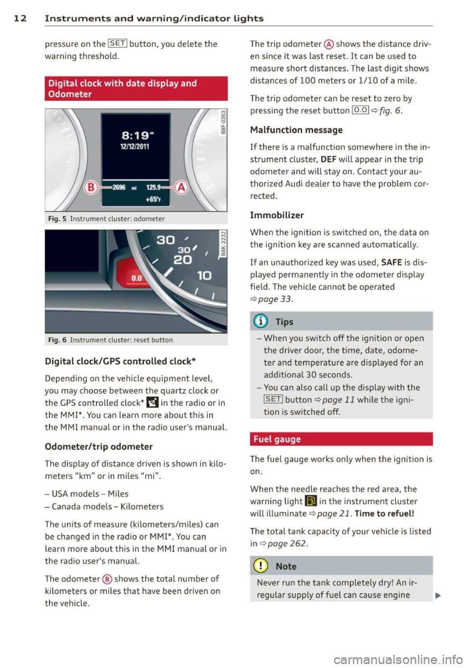 AUDI A5 COUPE 2014 Owners Manual 12 Instruments and warning/indicator lights
pressure on the ISETI button, you delete the
warning threshold.
Digital clock with date display and
Odometer
Fig. 5 Instrument cluster: AUDI A5 COUPE 2014 Owners Manual 12 Instruments and warning/indicator lights
pressure on the ISETI button, you delete the
warning threshold.
Digital clock with date display and
Odometer
Fig. 5 Instrument cluster: