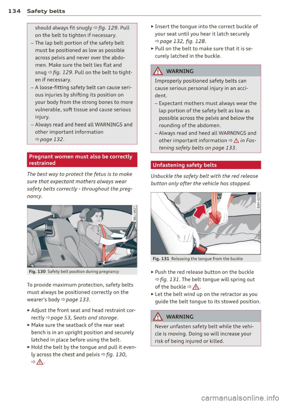 AUDI A5 COUPE 2014 Owners Manual 134 Safety belts
should always fit snugly¢ fig. 129. Pull
on the belt to tighten if necessary.
- The lap belt portion of the safety belt
must be positioned as low as possibl AUDI A5 COUPE 2014 Owners Manual 134 Safety belts
should always fit snugly¢ fig. 129. Pull
on the belt to tighten if necessary.
- The lap belt portion of the safety belt
must be positioned as low as possibl