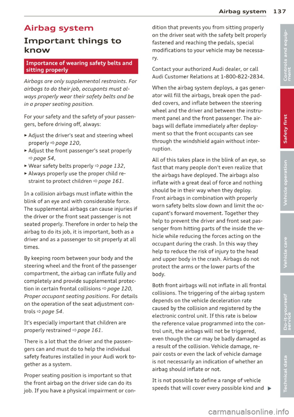AUDI A5 COUPE 2014 Owners Manual Airbag system Important things to know
Importance of wearing safety belts and
sitting properly
Airbags are only supplemental restraints. For
airbags to do their job , occupants must AUDI A5 COUPE 2014 Owners Manual Airbag system Important things to know
Importance of wearing safety belts and
sitting properly
Airbags are only supplemental restraints. For
airbags to do their job , occupants must