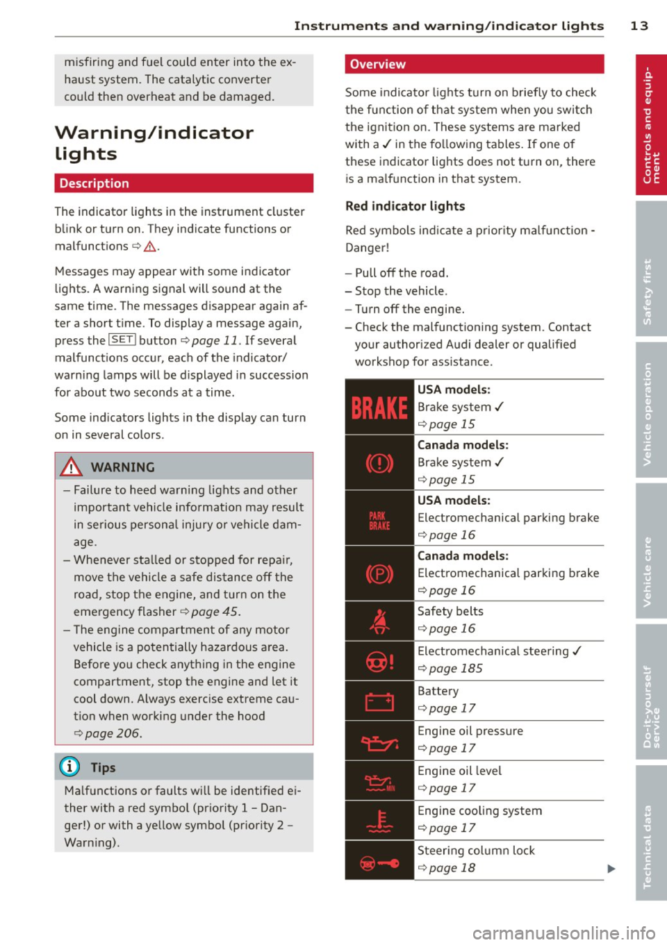 AUDI A5 COUPE 2014  Owners Manual Instrument s and  warnin g/indic ator  ligh ts 13 
misfiring  and  fuel  could  enter  into  the  ex ­
haust  system . The  catalytic  converter 
could  then  overheat  and  be  damaged . 
Warning/in