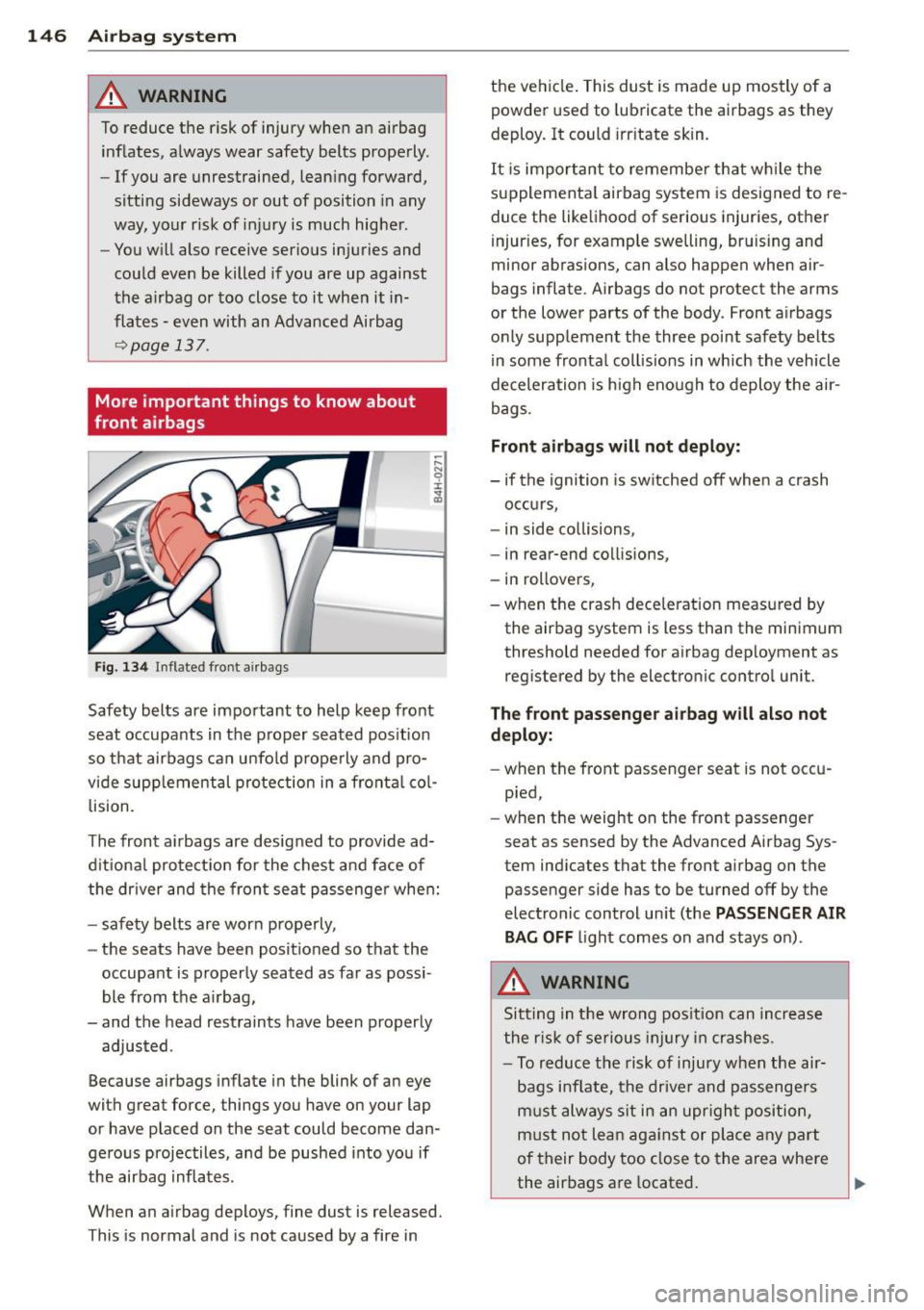AUDI A5 COUPE 2014 Owners Manual 146 Airbag system
A WARNING
To reduce the risk of injury when an airbag
inflates, always wear safety belts properly.
- If you are unrestrained, leaning forward,
sitting sideways AUDI A5 COUPE 2014 Owners Manual 146 Airbag system
A WARNING
To reduce the risk of injury when an airbag
inflates, always wear safety belts properly.
- If you are unrestrained, leaning forward,
sitting sideways