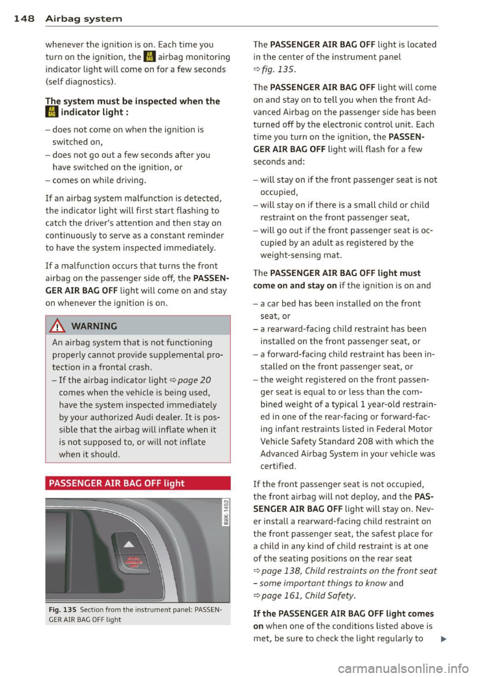 AUDI A5 COUPE 2014 Owners Manual 148 Airbag system
wheneve r the i gnition is on . Each t ime yo u
turn on the ignition, the
II airbag mo nitoring
indicator light w ill come on for a few seconds
(self diagnostics) AUDI A5 COUPE 2014 Owners Manual 148 Airbag system
wheneve r the i gnition is on . Each t ime yo u
turn on the ignition, the
II airbag mo nitoring
indicator light w ill come on for a few seconds
(self diagnostics)