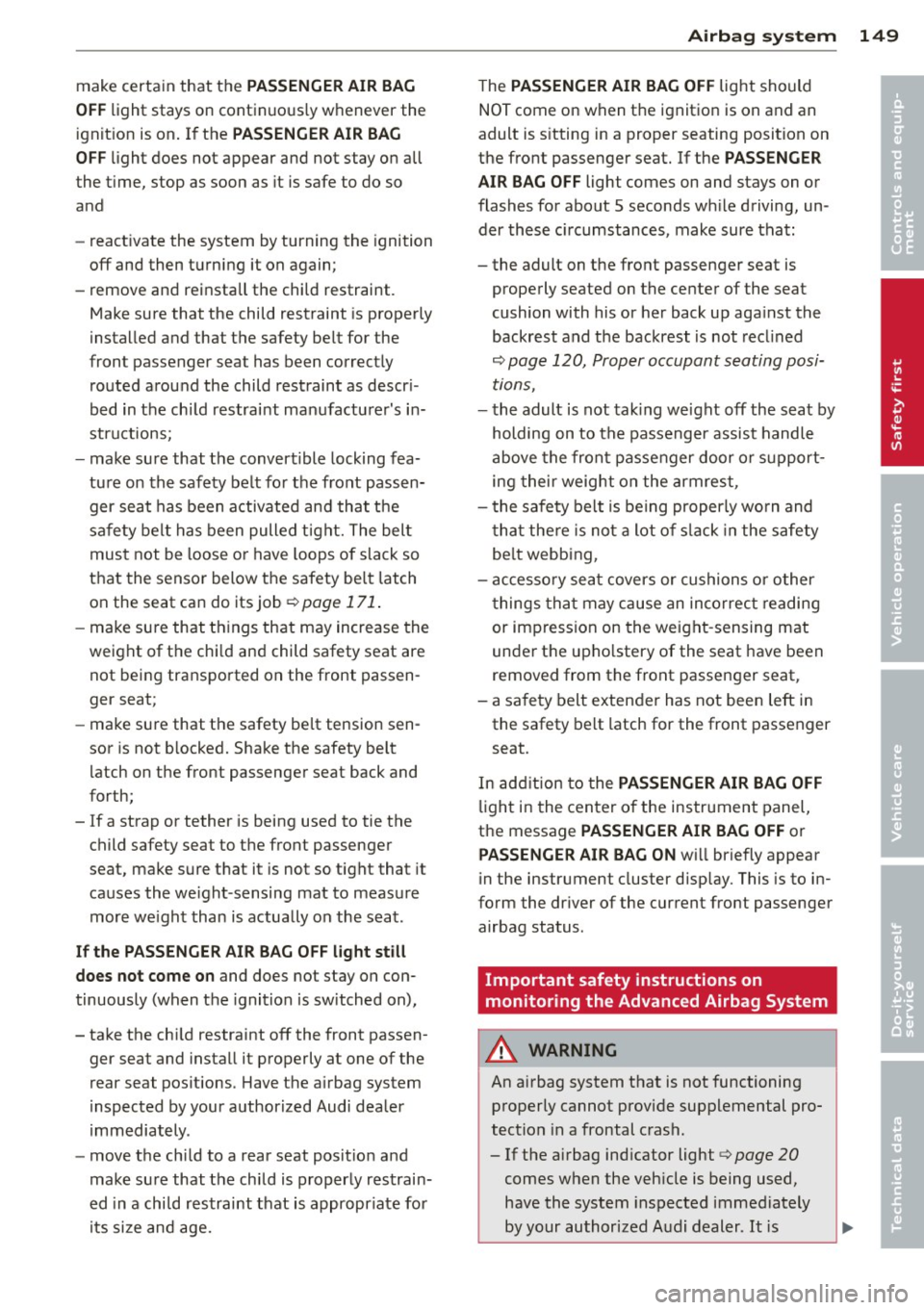 AUDI A5 COUPE 2014 Owners Manual make certain that the PASSENGER AIR BAG
OFF
light stays on continuous ly whenever the
i gnit ion is on. If the
PASSENGER AIR BAG
OF F
light does not appear and not stay on a AUDI A5 COUPE 2014 Owners Manual make certain that the PASSENGER AIR BAG
OFF
light stays on continuous ly whenever the
i gnit ion is on. If the
PASSENGER AIR BAG
OF F
light does not appear and not stay on a