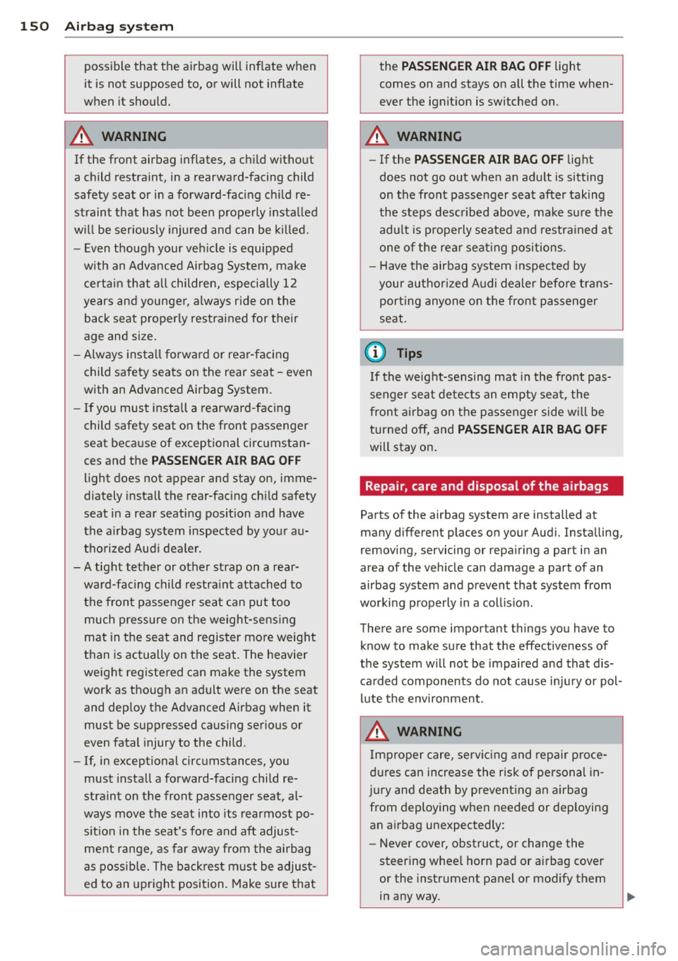 AUDI A5 COUPE 2014 Owners Manual 150 Airbag system
possible that the airbag will inflate when
it is not supposed to, or will not inflate
when it should.
A WARNING
If the front airbag inflates, a child with AUDI A5 COUPE 2014 Owners Manual 150 Airbag system
possible that the airbag will inflate when
it is not supposed to, or will not inflate
when it should.
A WARNING
If the front airbag inflates, a child with