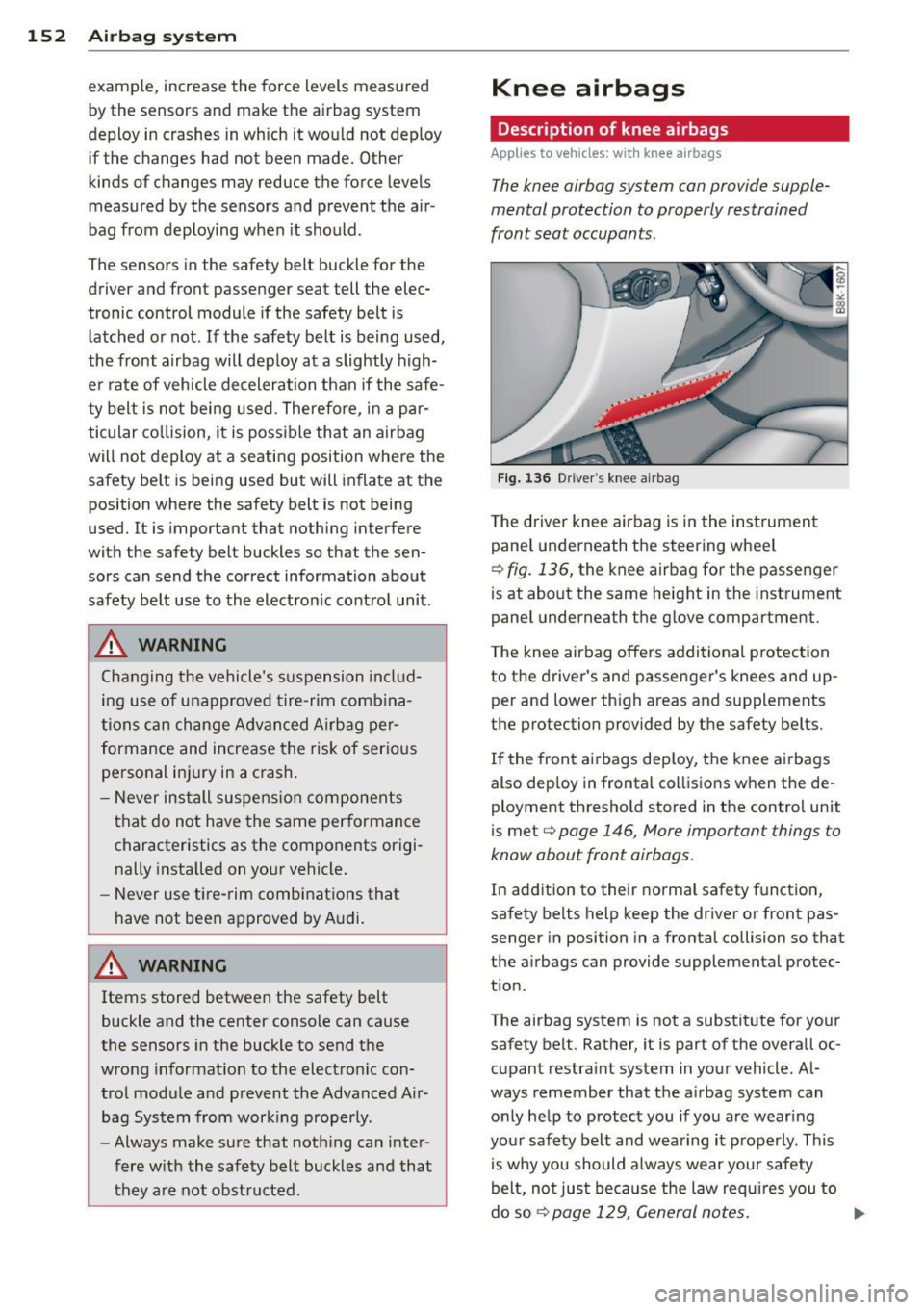 AUDI A5 COUPE 2014 Owners Manual 152 Airbag system
examp le, increase the force levels measured
by the sensors and make the airbag system
deploy in crashes in wh ich it would not deploy
if the changes had not AUDI A5 COUPE 2014 Owners Manual 152 Airbag system
examp le, increase the force levels measured
by the sensors and make the airbag system
deploy in crashes in wh ich it would not deploy
if the changes had not