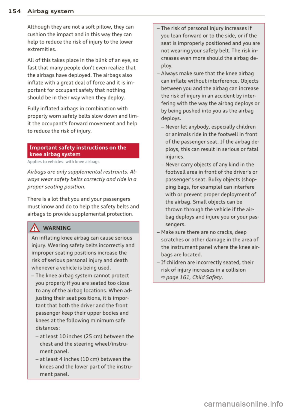 AUDI A5 COUPE 2014 Owners Manual 154 Airbag sys te m
Although they are not a soft pillow, they can
cushion the impact and in this way they can he lp to reduce the r isk of injury to the lower
extremities. AUDI A5 COUPE 2014 Owners Manual 154 Airbag sys te m
Although they are not a soft pillow, they can
cushion the impact and in this way they can he lp to reduce the r isk of injury to the lower
extremities.