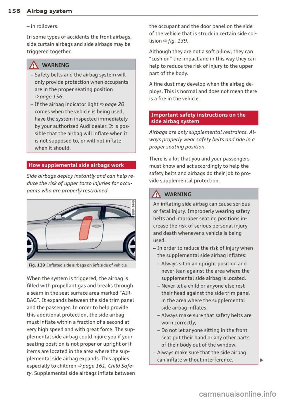 AUDI A5 COUPE 2014 Owners Manual 156 Airbag system
-in rol lovers.
I n s ome types of acc idents the front a irbags,
side curtain a irbags and side ai rbags may be
tr iggered together.
A WARNING
- Sa fety belts AUDI A5 COUPE 2014 Owners Manual 156 Airbag system
-in rol lovers.
I n s ome types of acc idents the front a irbags,
side curtain a irbags and side ai rbags may be
tr iggered together.
A WARNING
- Sa fety belts
