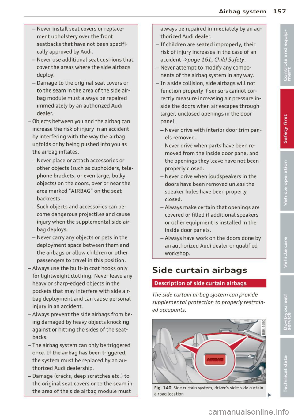 AUDI A5 COUPE 2014 Owners Manual -Never install seat covers or replace
ment upholstery over the front
seatbacks that have not been specifi
cally approved by Audi.
- Never use additional seat cushions that
cover the AUDI A5 COUPE 2014 Owners Manual -Never install seat covers or replace
ment upholstery over the front
seatbacks that have not been specifi
cally approved by Audi.
- Never use additional seat cushions that
cover the