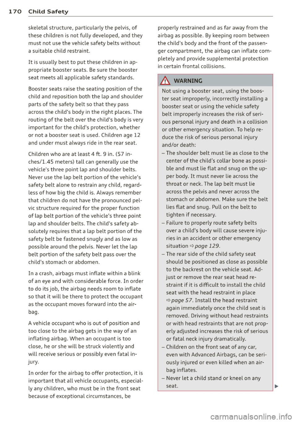 AUDI A5 COUPE 2014  Owners Manual 1 70  Child  Safety 
skeletal  structure,  particularly  the pelvis, of 
these  children  is not  fully  developed,  and  they  must  not  use  the  vehicle  safety  belts  without 
a  suitable  child