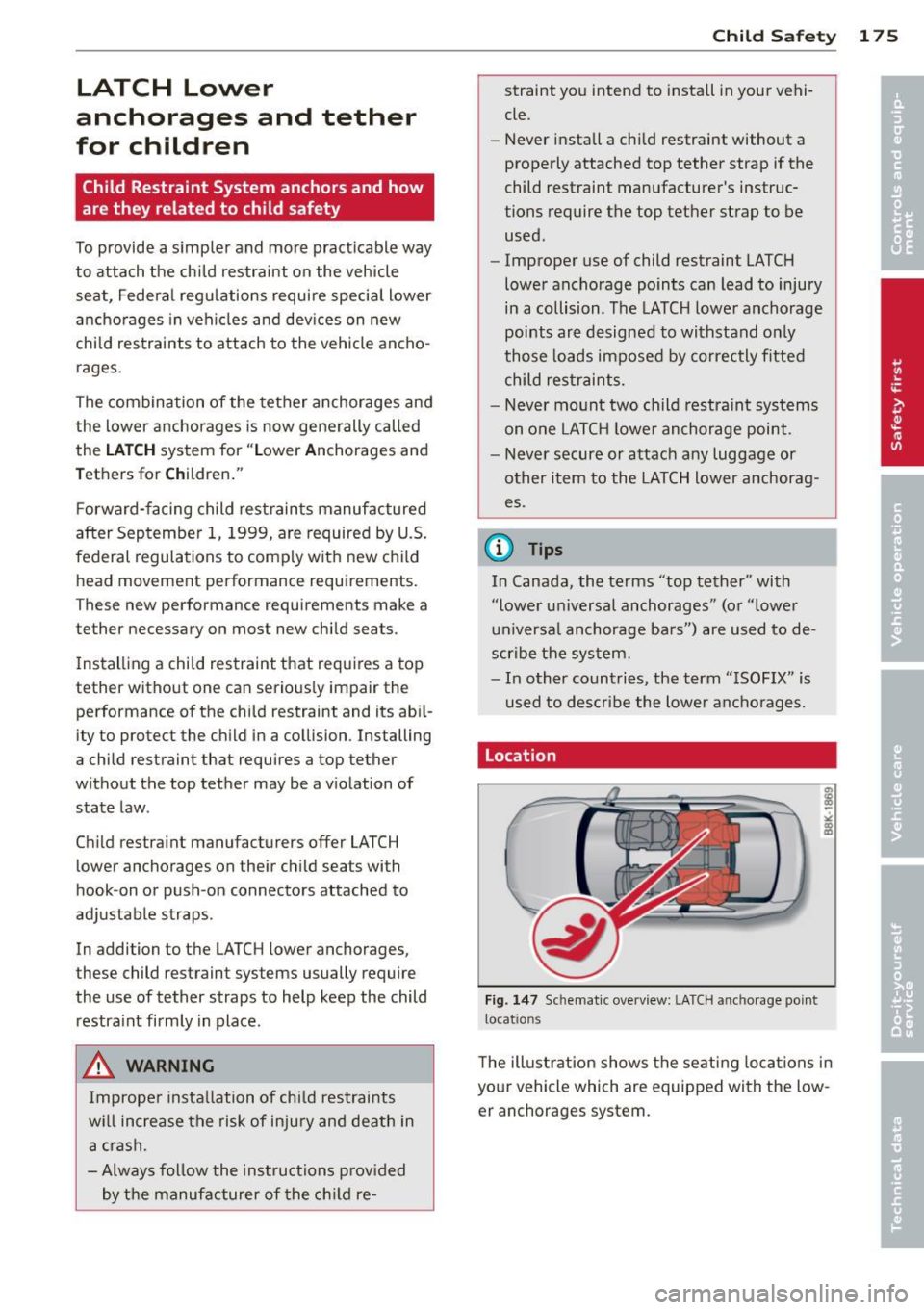 AUDI A5 COUPE 2014  Owners Manual LATCH  Lower 
anchorages  and  tether 
for  children 
Child Restraint  System  anchors  and  how 
are they  related  to  child  safety 
To provide  a s impler  and  more  pract icable  way 
to  attach