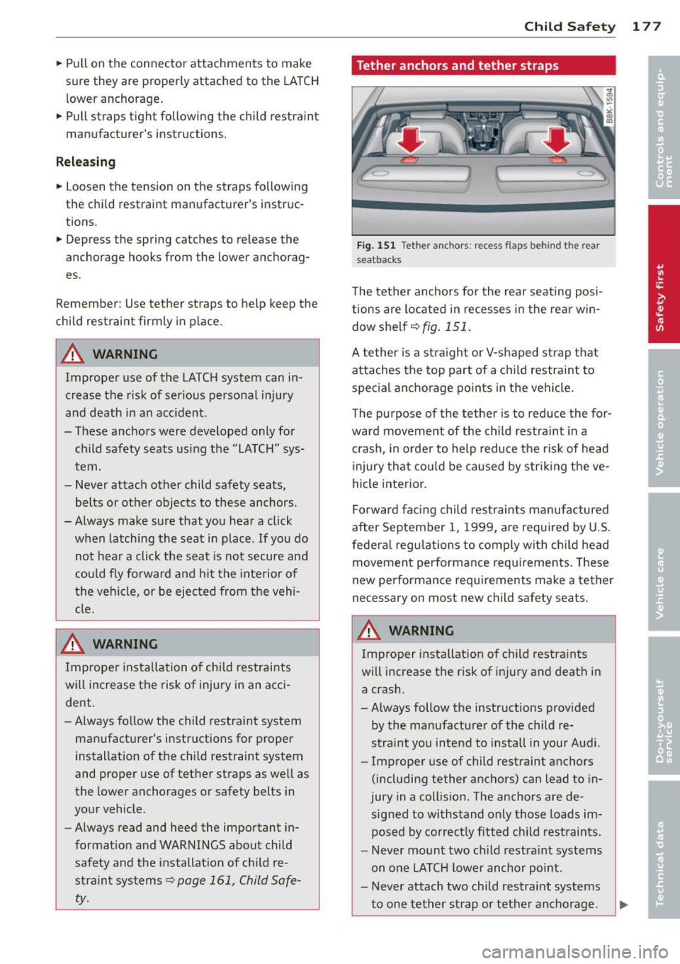 AUDI A5 COUPE 2014  Owners Manual .. Pull  on  the  connector attachments  to  make 
sure  they  are  properly  attached  to  the  LATCH 
lower  anchorage  . 
..  Pull  straps  tight  following  the  child  restraint 
manufacturer s 