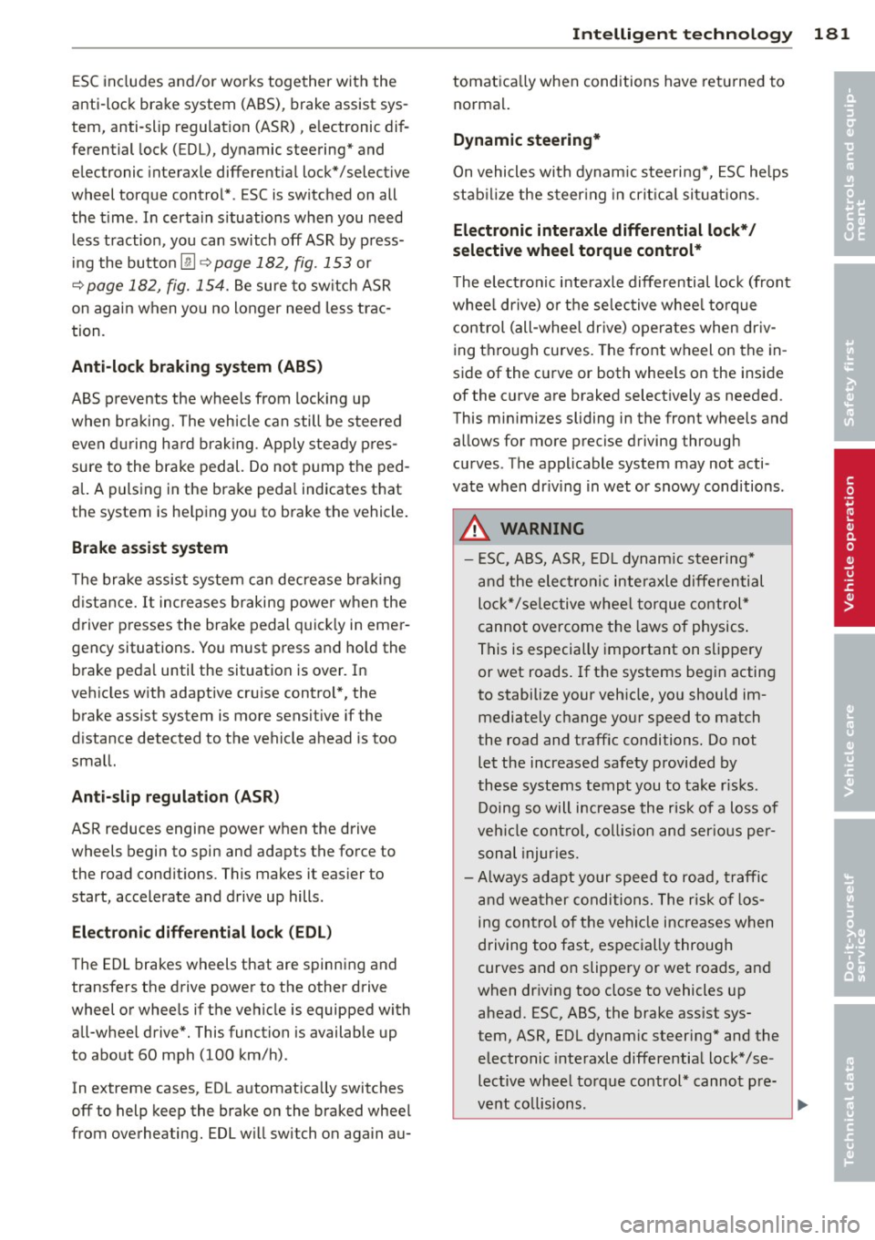 AUDI A5 COUPE 2014  Owners Manual ESC includes  and/or  works  together  with  the 
anti-lock  brake  system  (ABS), brake assist  sys ­
tem,  anti -slip  regulation  (ASR) , e lectronic  dif­
ferential  lock  (EDL), dynamic  steeri