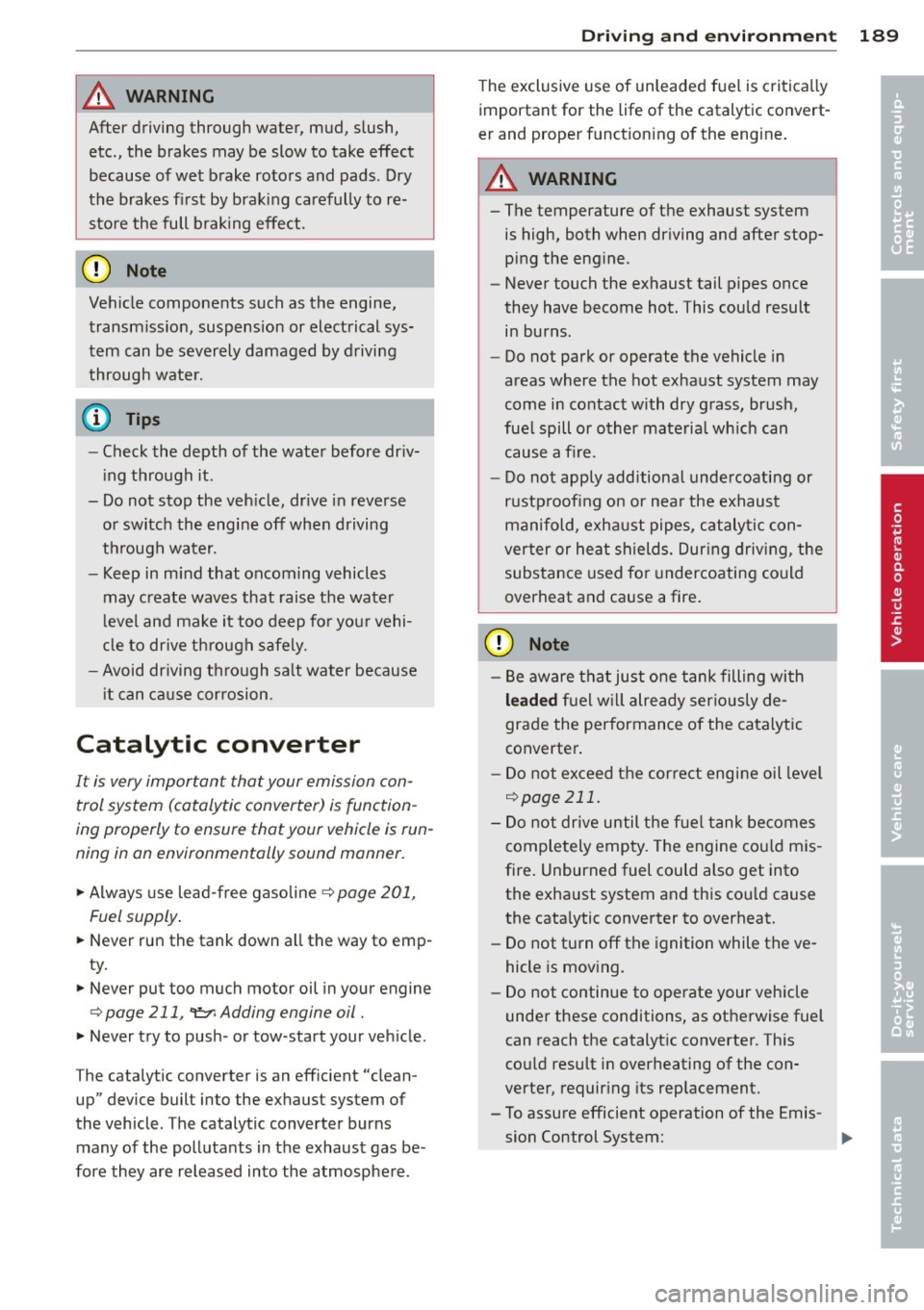 AUDI A5 COUPE 2014 Owners Manual A WARNING 1= ~
After driving through water, mud, slush, etc., the brakes may be slow to take effect
because of wet brake rotors and pads. Dry
the brakes first by braking care AUDI A5 COUPE 2014 Owners Manual A WARNING 1= ~
After driving through water, mud, slush, etc., the brakes may be slow to take effect
because of wet brake rotors and pads. Dry
the brakes first by braking care