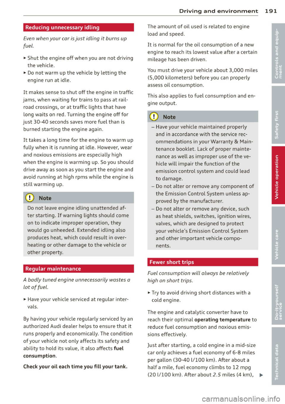 AUDI A5 COUPE 2014 Owners Manual Reducing unnecessary idling
Even when your car is just idling it burns up
fuel.
11-Shut the engine off when you are not driving
the vehicle.
11-Do not warm up the vehicle by letti AUDI A5 COUPE 2014 Owners Manual Reducing unnecessary idling
Even when your car is just idling it burns up
fuel.
11-Shut the engine off when you are not driving
the vehicle.
11-Do not warm up the vehicle by letti