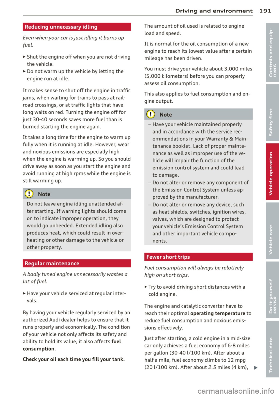 AUDI A5 COUPE 2014  Owners Manual Reducing  unnecessary  idling 
Even when your  car is just  idling  it  burns  up 
fuel. 
11-Shut  the  engine off when  you are not  driving 
the  vehicle. 
11-Do not  warm  up the  vehicle  by letti