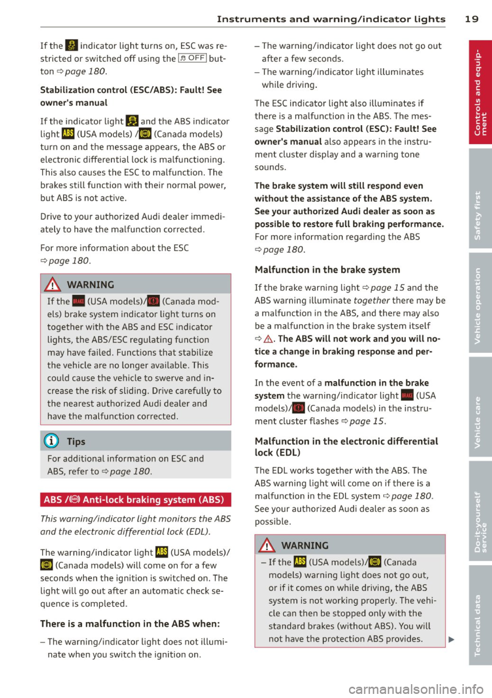 AUDI A5 COUPE 2014  Owners Manual Instruments  and  warning/indicator  lights  19 
If the fl indica to r lig ht  turns  on,  ESC was re­
stricted  or switched 
off using  the I ~ O FF I but ­
ton 
¢ page  180. 
Stabilization  contr