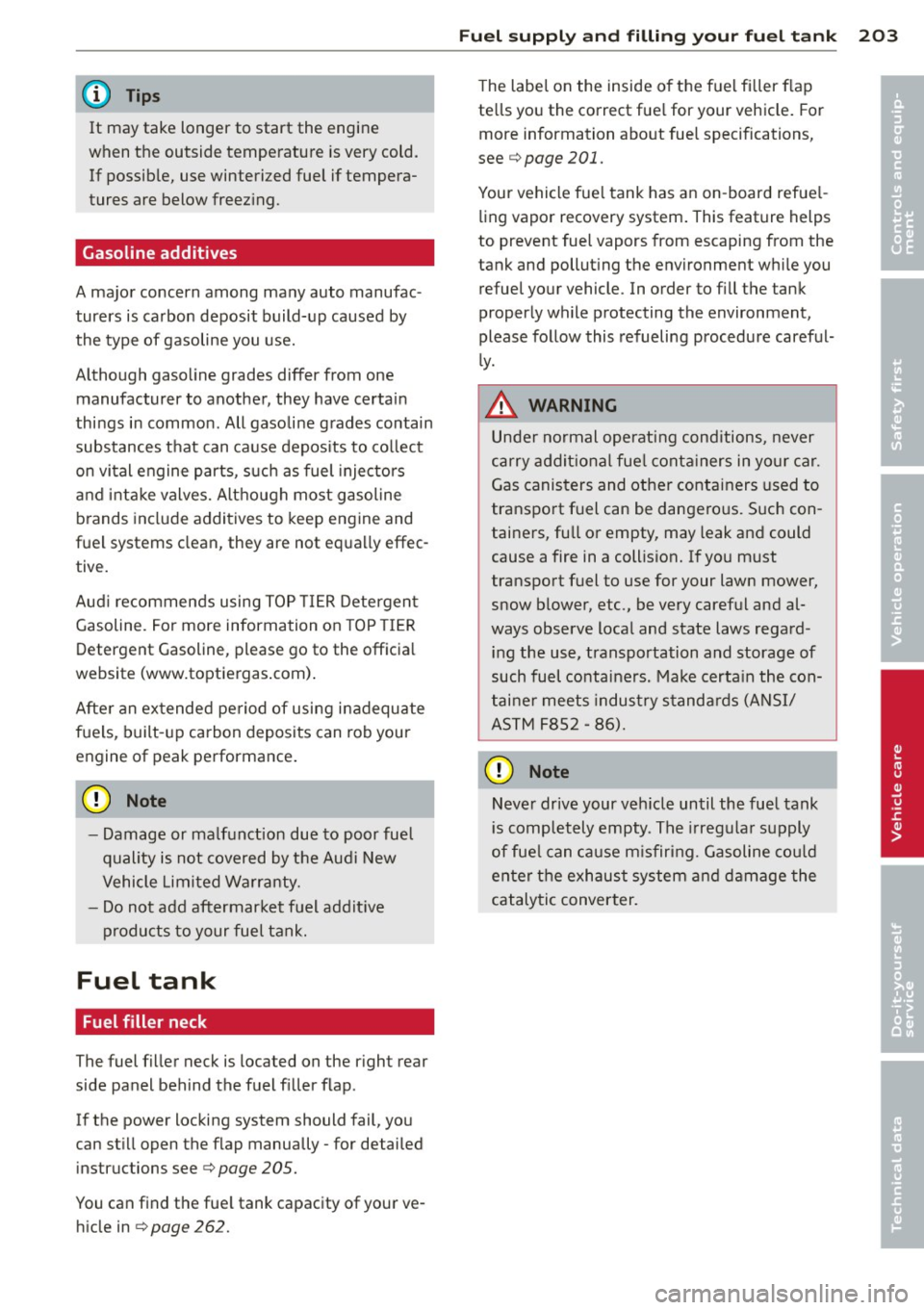 AUDI A5 COUPE 2014 Owners Manual @ Tips
It may take longer to start the engine
when the outside temperature is very cold.
If possible, use winterized fuel if tempera
tures are below freezing.
Gasoline additives AUDI A5 COUPE 2014 Owners Manual @ Tips
It may take longer to start the engine
when the outside temperature is very cold.
If possible, use winterized fuel if tempera
tures are below freezing.
Gasoline additives
