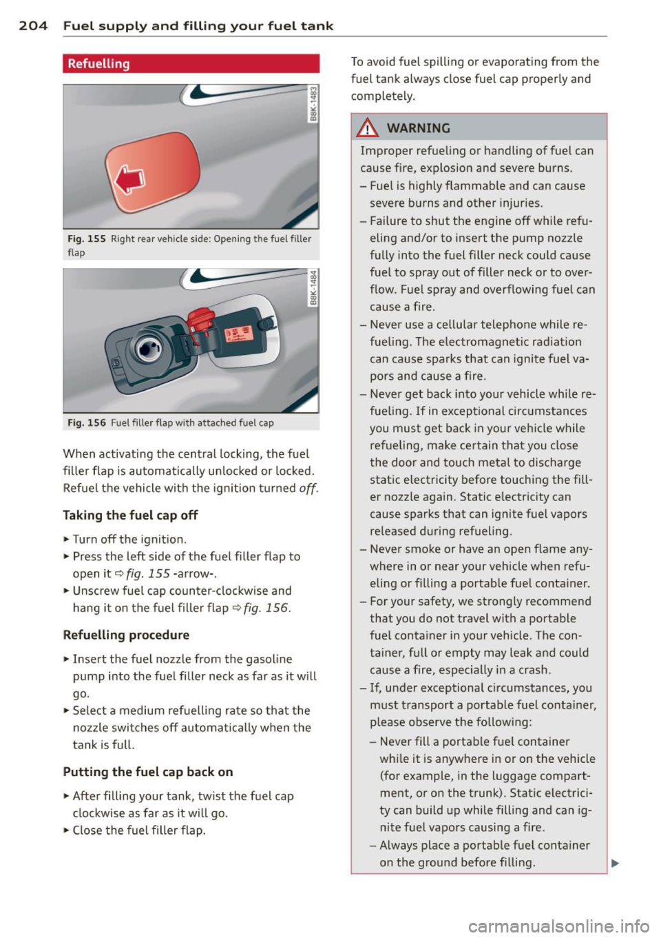 AUDI A5 COUPE 2014 Owners Manual 204 Fuel suppl y and filli ng your fu el t ank
Refuelling
Fig. 155 Rig ht rea r veh icle s ide: Open ing t he fuel fille r
fl ap
Fig. 156 Fu el fi ller fla p w ith attached fuel c ap
W AUDI A5 COUPE 2014 Owners Manual 204 Fuel suppl y and filli ng your fu el t ank
Refuelling
Fig. 155 Rig ht rea r veh icle s ide: Open ing t he fuel fille r
fl ap
Fig. 156 Fu el fi ller fla p w ith attached fuel c ap
W