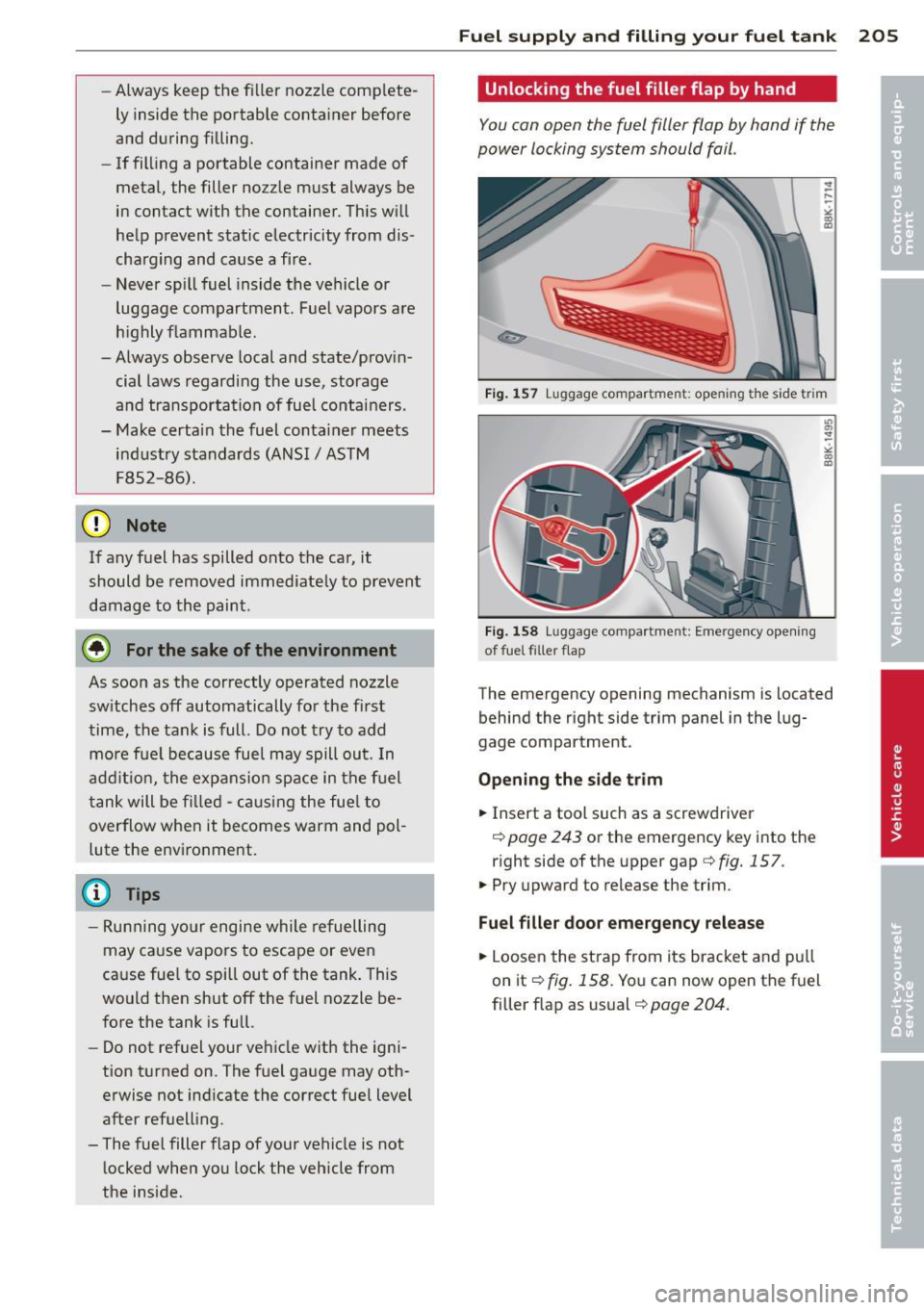 AUDI A5 COUPE 2014 Owners Manual -Always keep the f iller nozzle complete
ly inside the portable conta iner before
and during filling.
- If filling a portable container made of
metal, the filler nozz le must AUDI A5 COUPE 2014 Owners Manual -Always keep the f iller nozzle complete
ly inside the portable conta iner before
and during filling.
- If filling a portable container made of
metal, the filler nozz le must