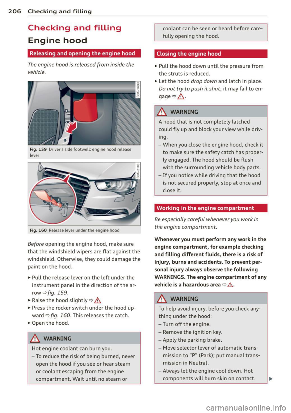 AUDI A5 COUPE 2014  Owners Manual 206  Checking  and  filling 
Checking  and  filling 
Engine  hood 
Releasing  and  opening  the  engine hood 
The engine  hood  is released  from  inside  the 
vehicle . 
Fig . 159 D river s side foo