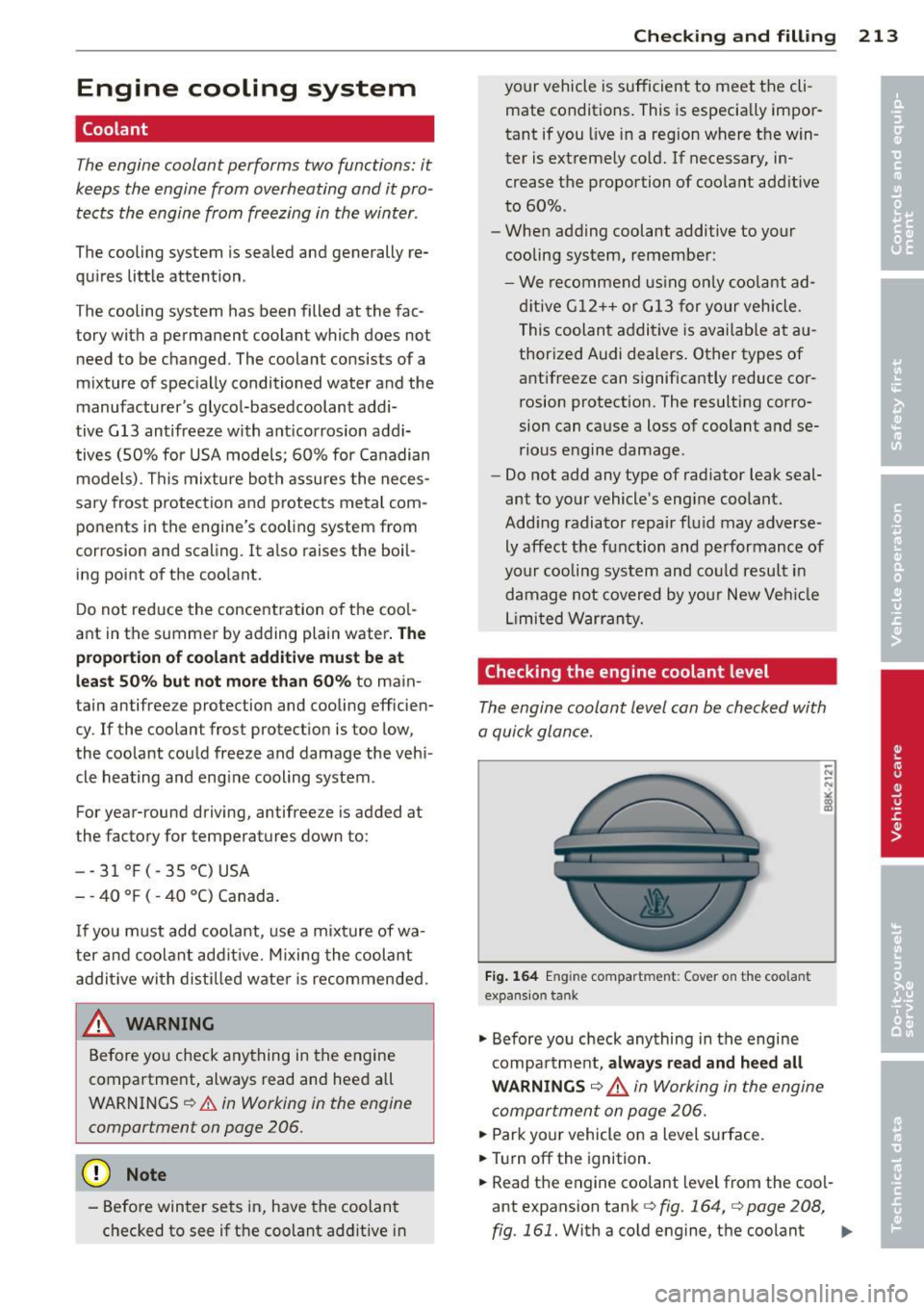 AUDI A5 COUPE 2014 Owners Manual Engine cooling system
Coolant
The engine coolant performs two functions: it
keeps the engine from overheating and it pro tects the engine from freezing in the winter .
The coo AUDI A5 COUPE 2014 Owners Manual Engine cooling system
Coolant
The engine coolant performs two functions: it
keeps the engine from overheating and it pro tects the engine from freezing in the winter .
The coo