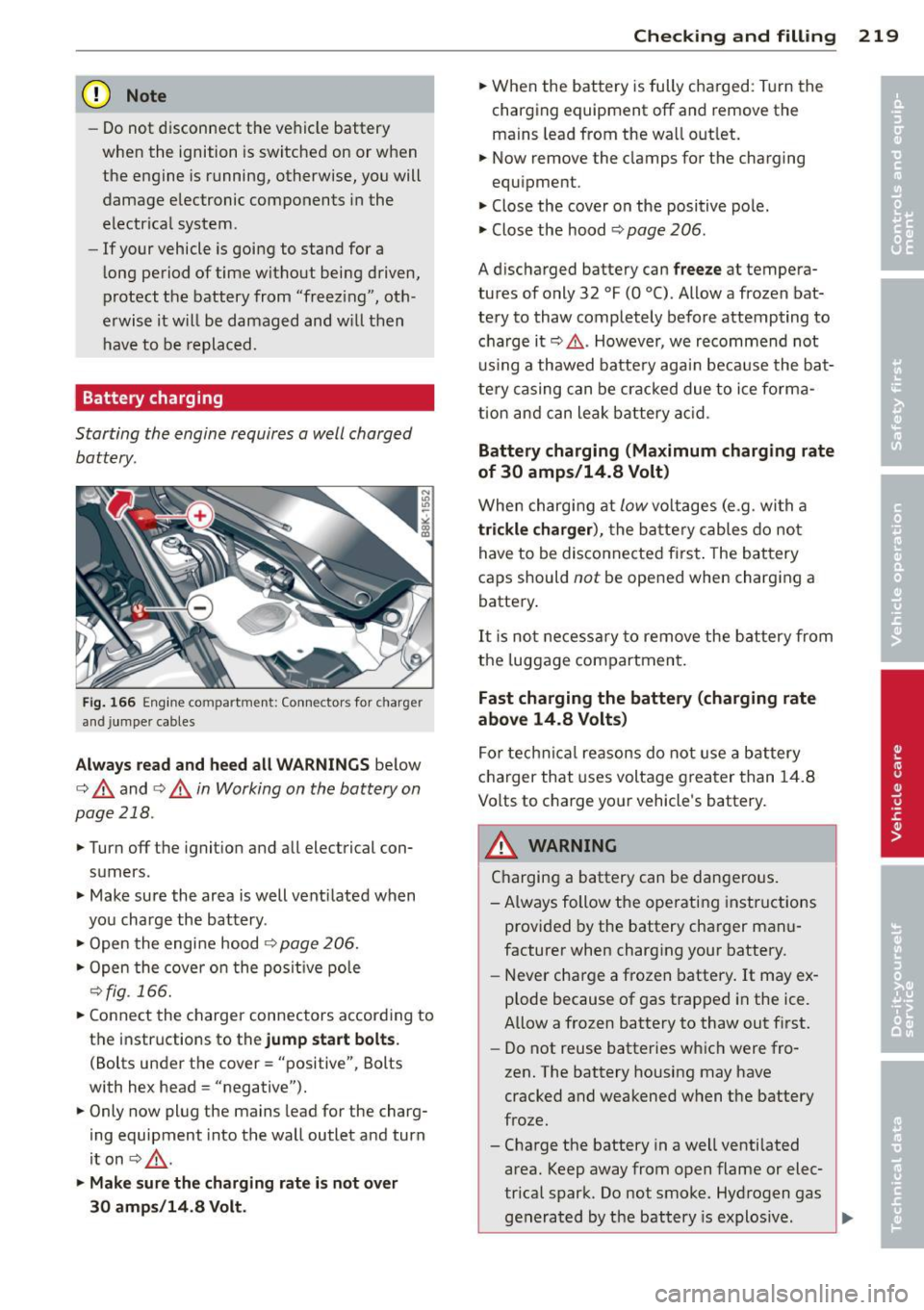 AUDI A5 COUPE 2014  Owners Manual (D Note 
-Do not  disconnect  the  ve hicle battery 
when  the  ignition  is sw itched  on  or when 
the  engine  is  running,  otherwise,  yo u will 
damage  e lectronic  components  in the 
electric