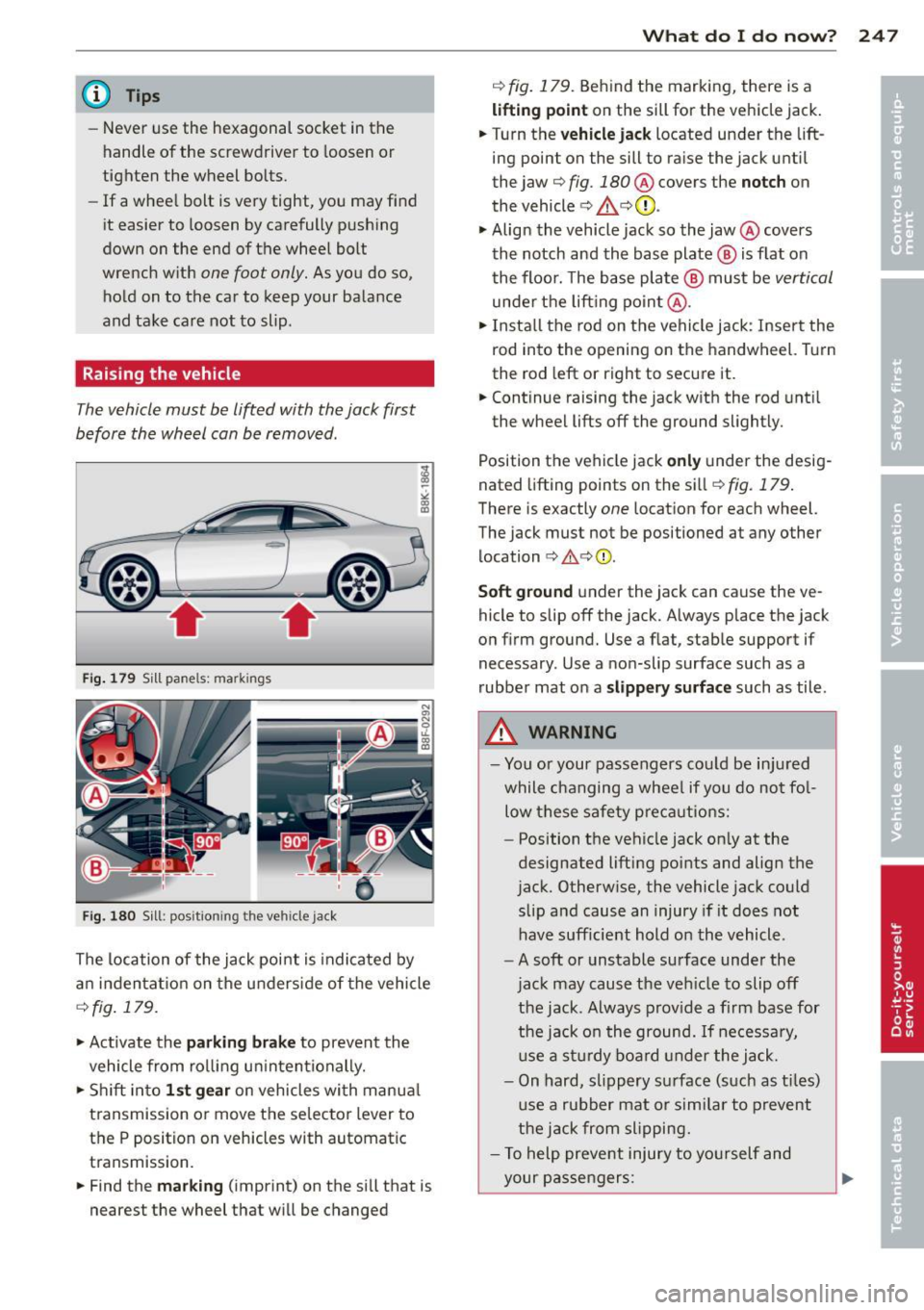 AUDI A5 COUPE 2014 Owners Manual @ Tips
-Never use the hexagonal socket in the
handle of the screwdriver to loosen or
tighten the wheel bolts.
- If a whee l bolt is very tight, you may find
it easier to loos AUDI A5 COUPE 2014 Owners Manual @ Tips
-Never use the hexagonal socket in the
handle of the screwdriver to loosen or
tighten the wheel bolts.
- If a whee l bolt is very tight, you may find
it easier to loos