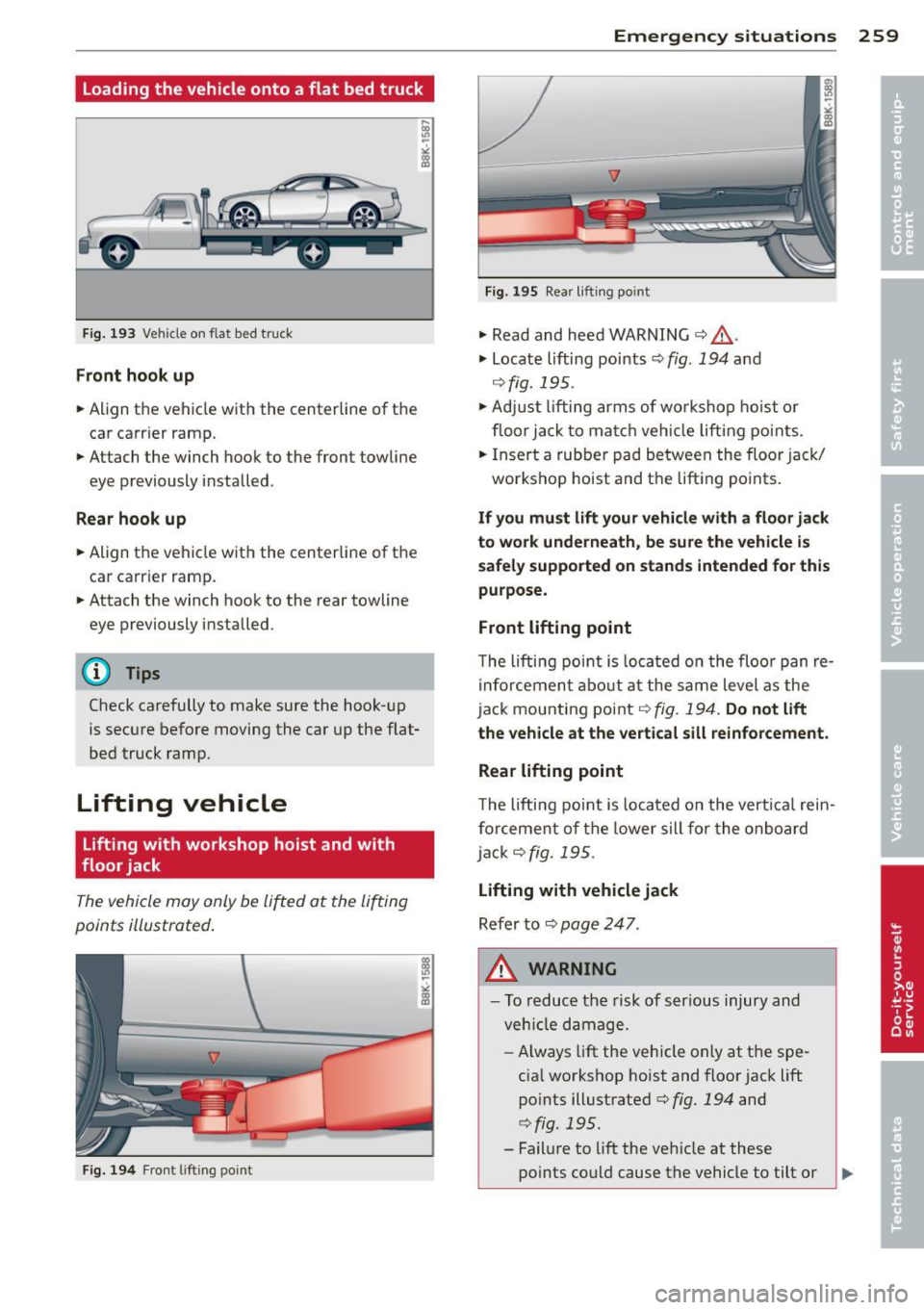 AUDI A5 COUPE 2014 Owners Manual Loading the vehicle onto a flat bed truck
Fig. 193 Ve hicle on fla t bed tr uck
Front hook up
.. Align the vehicle with the centerline of the
car carr ier ramp.
.. Attach the AUDI A5 COUPE 2014 Owners Manual Loading the vehicle onto a flat bed truck
Fig. 193 Ve hicle on fla t bed tr uck
Front hook up
.. Align the vehicle with the centerline of the
car carr ier ramp.
.. Attach the