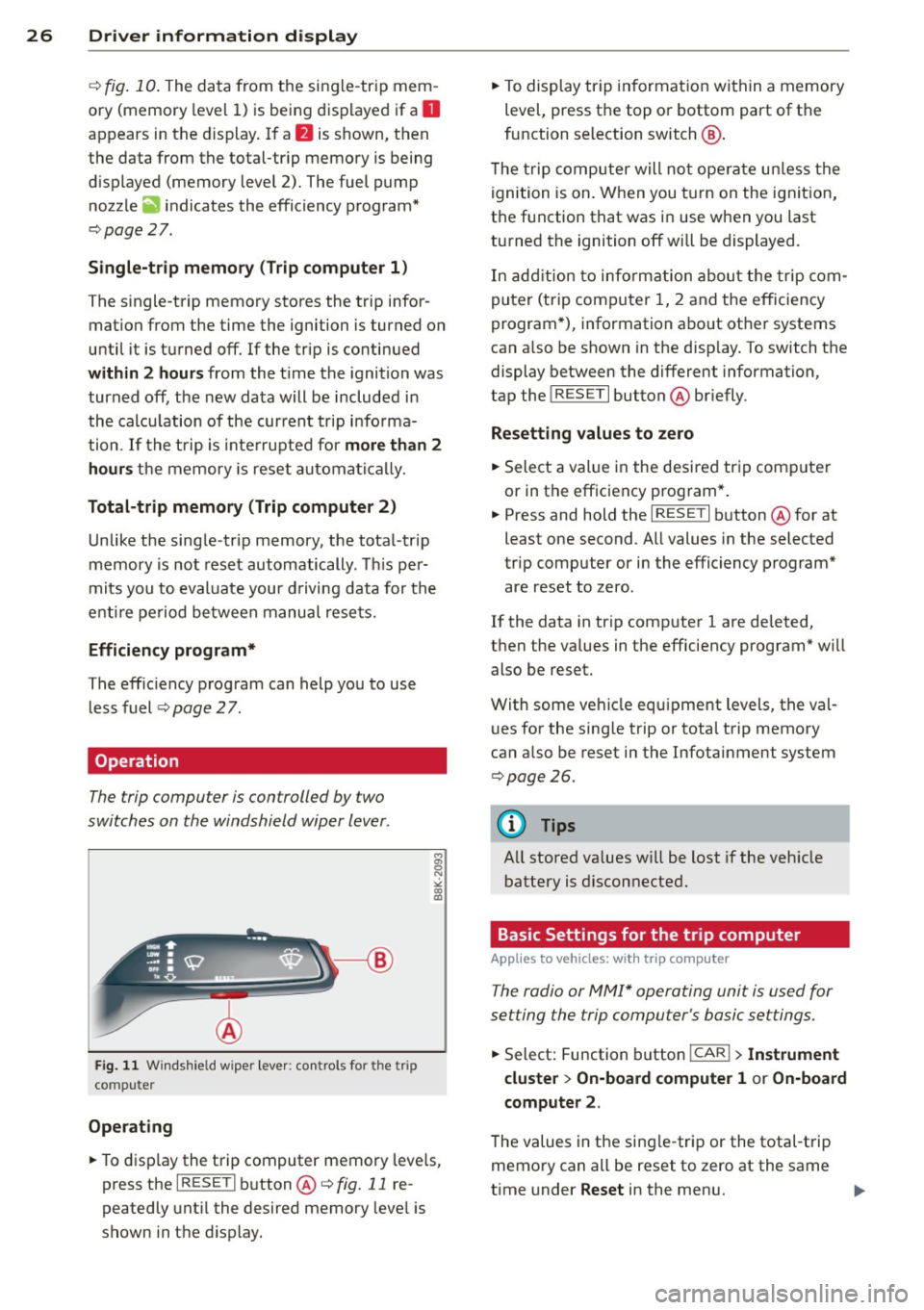 AUDI A5 COUPE 2014  Owners Manual 26  Driver  in formation  d isplay 
¢fig . 10 . The  data  from  the  single -trip  mem ­
ory  (memory  leve l 1)  is being  displayed  if a 
D 
appears  in  the  display . If  a II is  shown,  then