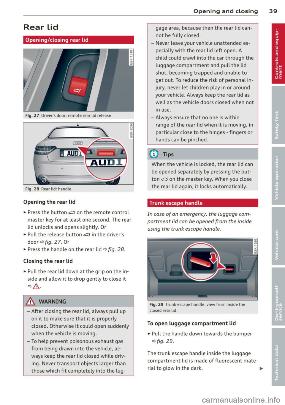 AUDI A5 COUPE 2014 Service Manual Rear lid
Opening/closing rear lid
Fig . 27 Driver"s door: remote rear lid release
Fig. 28 Rear lid: hand le
Op en ing th e rea r lid
.,. Press the button -c:s on the remote contro l AUDI A5 COUPE 2014 Service Manual Rear lid
Opening/closing rear lid
Fig . 27 Driver"s door: remote rear lid release
Fig. 28 Rear lid: hand le
Op en ing th e rea r lid
.,. Press the button -c:s on the remote contro l