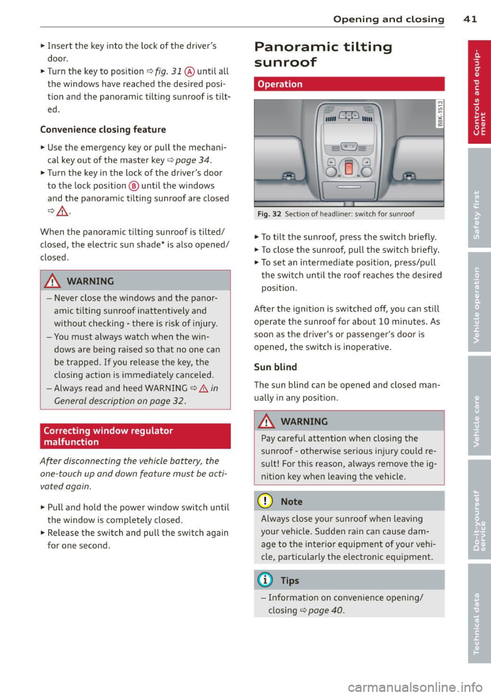 AUDI A5 COUPE 2014  Owners Manual .. Inse rt  the  key into  the  lock  of  the  drivers 
door. 
..  Turn  the  key to  position¢ 
fig.  31 @until  all 
the  windows  have  reached  the  desired  posi­
tion  and  the  panoramic  ti