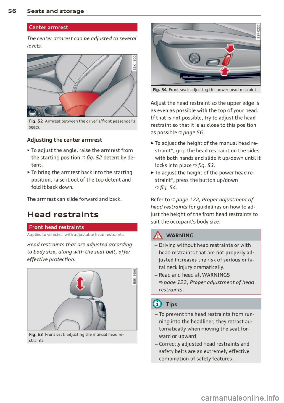 AUDI A5 COUPE 2014 Workshop Manual 56 Seats and storage
Center armrest
The center armrest can be adjusted to several
levels.
Fi g. 52 Armrest between t he drivers/front passe ngers
seats .
Adju sting th e ce nter ar AUDI A5 COUPE 2014 Workshop Manual 56 Seats and storage
Center armrest
The center armrest can be adjusted to several
levels.
Fi g. 52 Armrest between t he drivers/front passe ngers
seats .
Adju sting th e ce nter ar