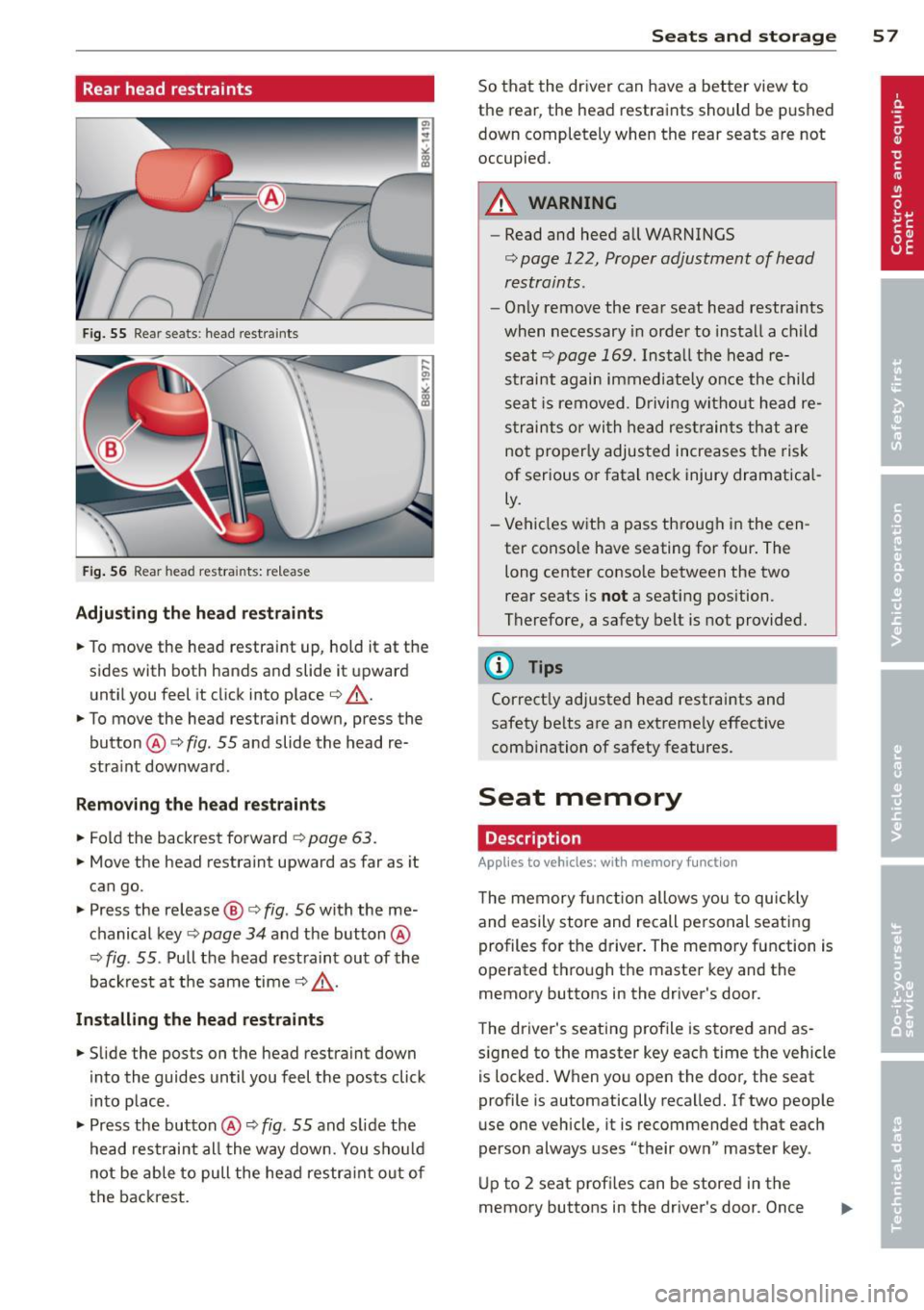 AUDI A5 COUPE 2014 Workshop Manual Rear head restraints
Fig. 55 Rear seats : head restraints
Fig. 56 Rear head restra ints: re lease
Adjusting the head restraints
• To move the head restraint up, hold it at the AUDI A5 COUPE 2014 Workshop Manual Rear head restraints
Fig. 55 Rear seats : head restraints
Fig. 56 Rear head restra ints: re lease
Adjusting the head restraints
• To move the head restraint up, hold it at the