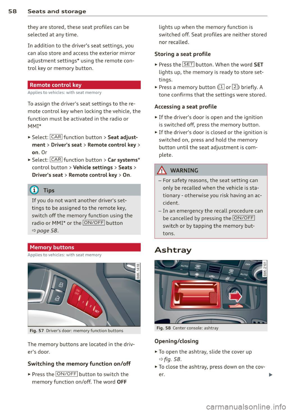 AUDI A5 COUPE 2014 Workshop Manual 58 Seats and storage
they are stored, these seat profiles can be
se lected at any time .
I n addition to the driver s sea t set tings, you
can also s tore and access the ext AUDI A5 COUPE 2014 Workshop Manual 58 Seats and storage
they are stored, these seat profiles can be
se lected at any time .
I n addition to the driver s sea t set tings, you
can also s tore and access the ext