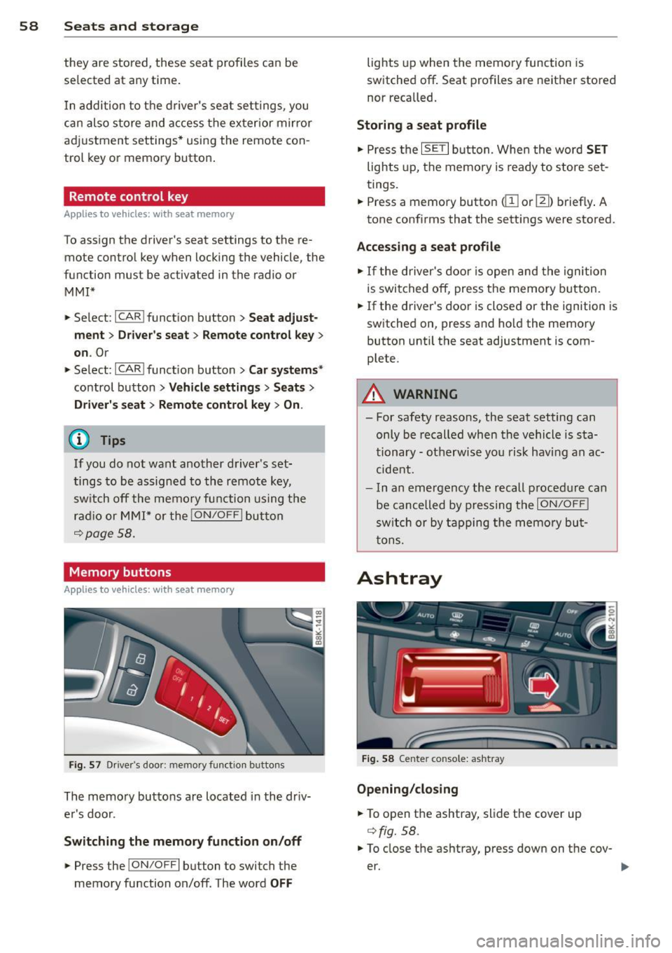 AUDI A5 COUPE 2014  Owners Manual 58  Seats and  storage 
they  are  stored,  these  seat  profiles  can  be 
se lected  at any time . 
I n  addition  to  the  driver s  sea t set tings,  you 
can  also  s tore  and  access  the  ext