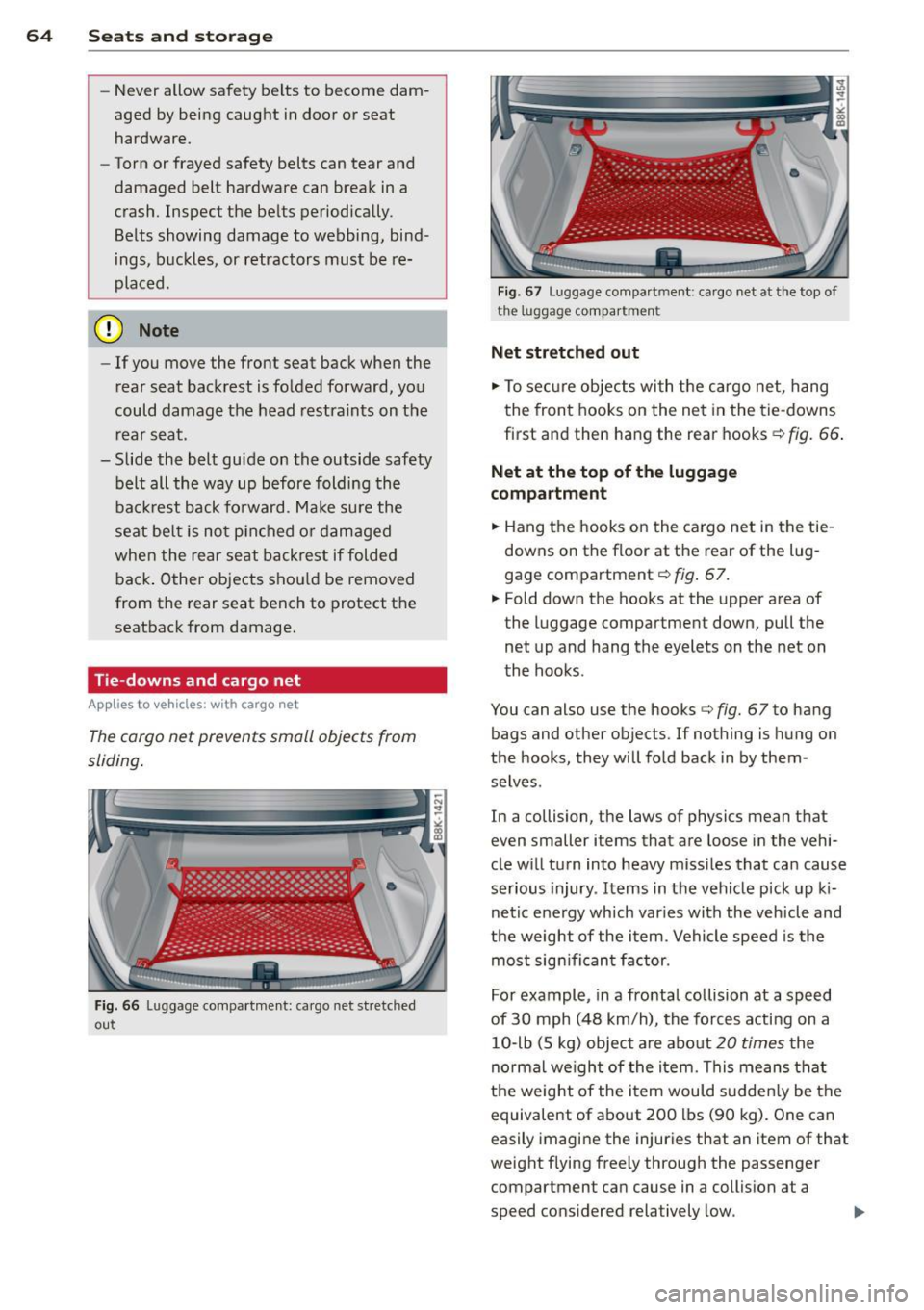 AUDI A5 COUPE 2014 Repair Manual 64 Seats and storage
-Never allow safety belts to become dam
aged by being caught in door or seat
hardware.
- Torn or frayed safety belts can tear and
damaged belt hardware AUDI A5 COUPE 2014 Repair Manual 64 Seats and storage
-Never allow safety belts to become dam
aged by being caught in door or seat
hardware.
- Torn or frayed safety belts can tear and
damaged belt hardware