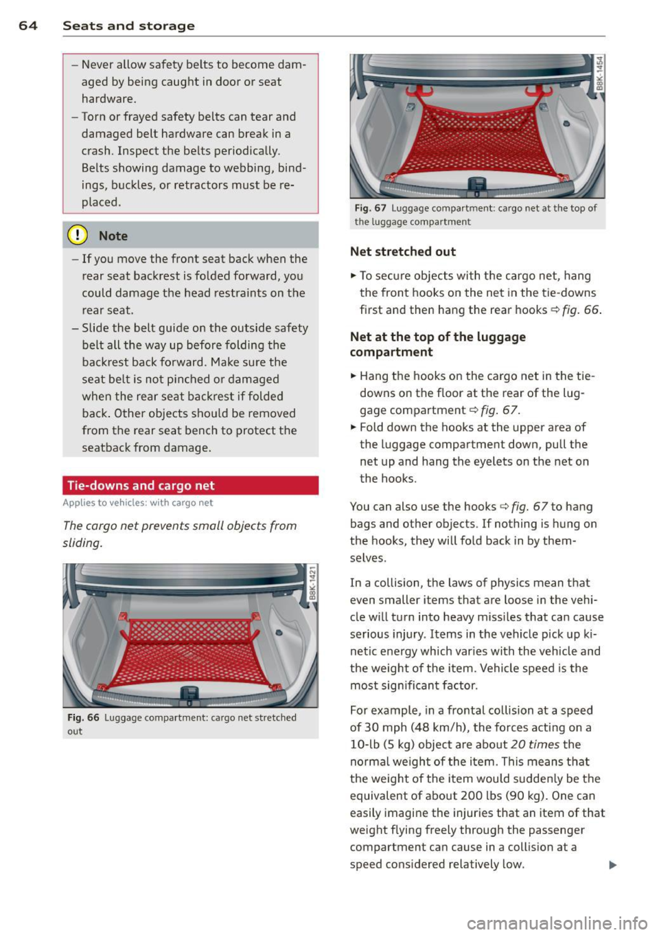 AUDI A5 COUPE 2014  Owners Manual 64  Seats  and  storage 
-Never  allow  safety  belts  to  become  dam­
aged  by being  caught  in door  or  seat 
hardware. 
- Torn or frayed  safety  belts  can  tear  and 
damaged  belt  hardware 