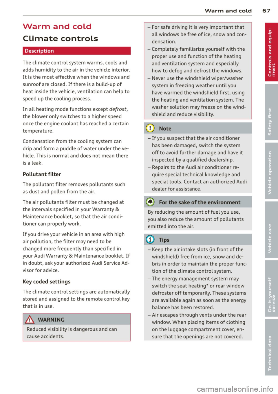 AUDI A5 COUPE 2014 Owners Manual Warm and cold Climate controls
Description
Th e climate control sy stem warms, cools and
adds humidity to the a ir in the veh icle inter io r.
It is the most effect ive when the AUDI A5 COUPE 2014 Owners Manual Warm and cold Climate controls
Description
Th e climate control sy stem warms, cools and
adds humidity to the a ir in the veh icle inter io r.
It is the most effect ive when the