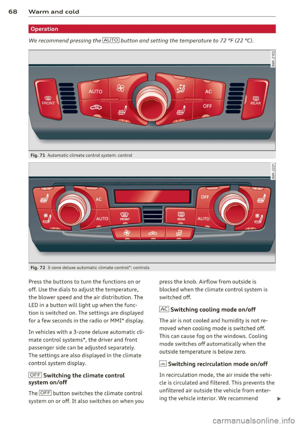 AUDI A5 COUPE 2014 Owners Manual 68 Warm and cold
Operation
We recommend pressing the IAUTOI button and setting the temperature to 72 °F (22 °C) .
Fig. 71 Automat ic cl imate control system: control
Fig. 72 3-zo ne AUDI A5 COUPE 2014 Owners Manual 68 Warm and cold
Operation
We recommend pressing the IAUTOI button and setting the temperature to 72 °F (22 °C) .
Fig. 71 Automat ic cl imate control system: control
Fig. 72 3-zo ne