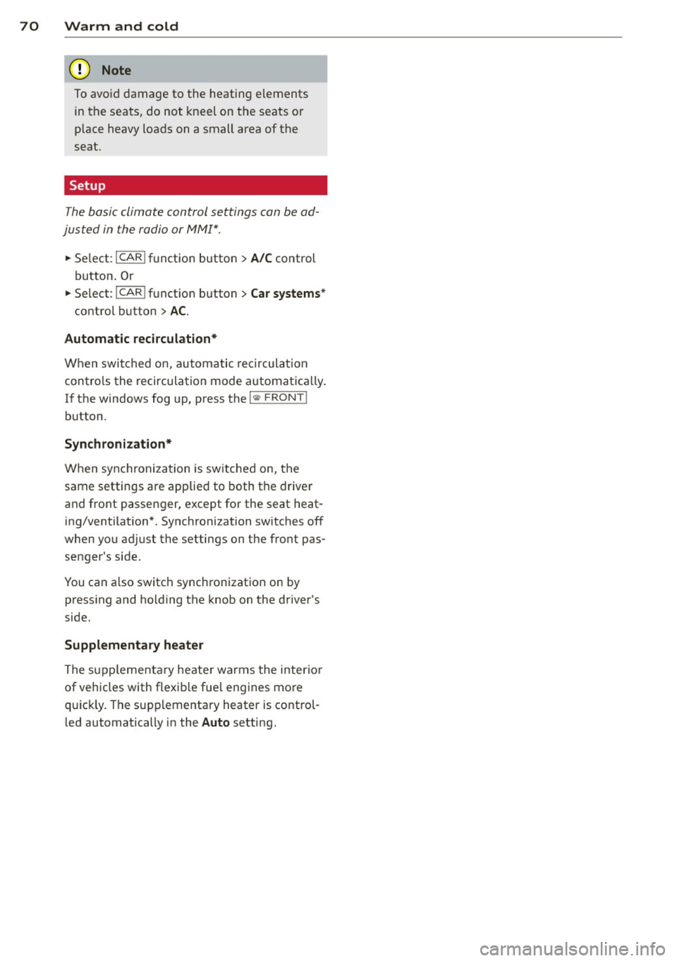 AUDI A5 COUPE 2014  Owners Manual 70  Warm  and  cold 
To avoid damage to  the  heating  elements 
in  the  seats,  do not  kneel on the  seats or 
place heavy  loads on a small  area of  the 
seat. 
Setup 
The basic climate  control 