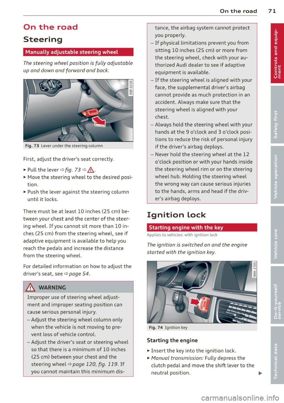 AUDI A5 COUPE 2014 Manual PDF On the road
Steering
Manually adjustable steering wheel
The steering wheel position is fully adjustable
up and down and forward and back .
Fig. 73 Lever under the stee ring colu AUDI A5 COUPE 2014 Manual PDF On the road
Steering
Manually adjustable steering wheel
The steering wheel position is fully adjustable
up and down and forward and back .
Fig. 73 Lever under the stee ring colu