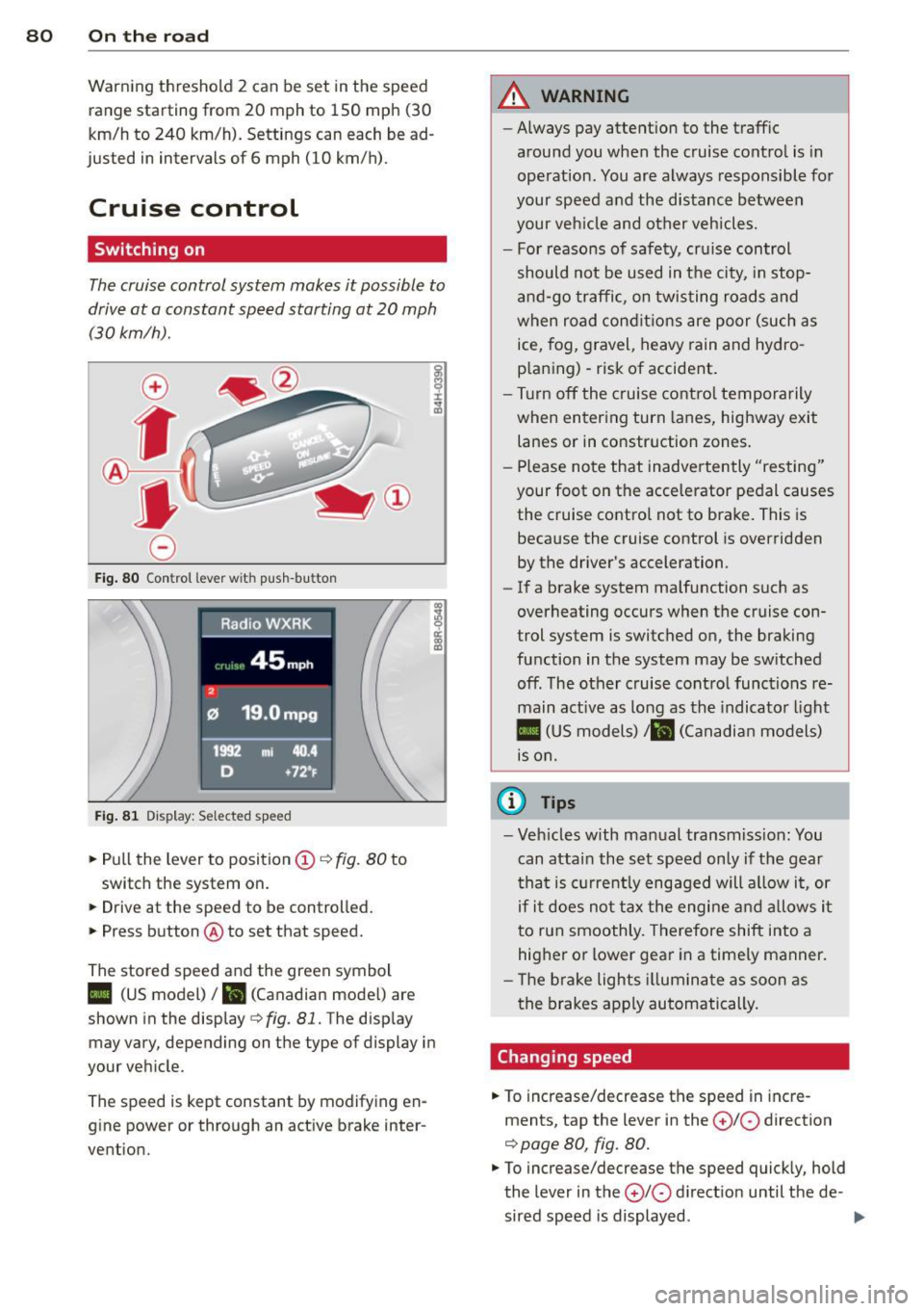 AUDI A5 COUPE 2014 Manual Online 80 On the road
Warning threshold 2 can be set in the speed range starting from
20 mph to 150 mph (30
km/h to 240 km/h). Settings can each be ad
justed in intervals of
6 mph ( AUDI A5 COUPE 2014 Manual Online 80 On the road
Warning threshold 2 can be set in the speed range starting from
20 mph to 150 mph (30
km/h to 240 km/h). Settings can each be ad
justed in intervals of
6 mph (