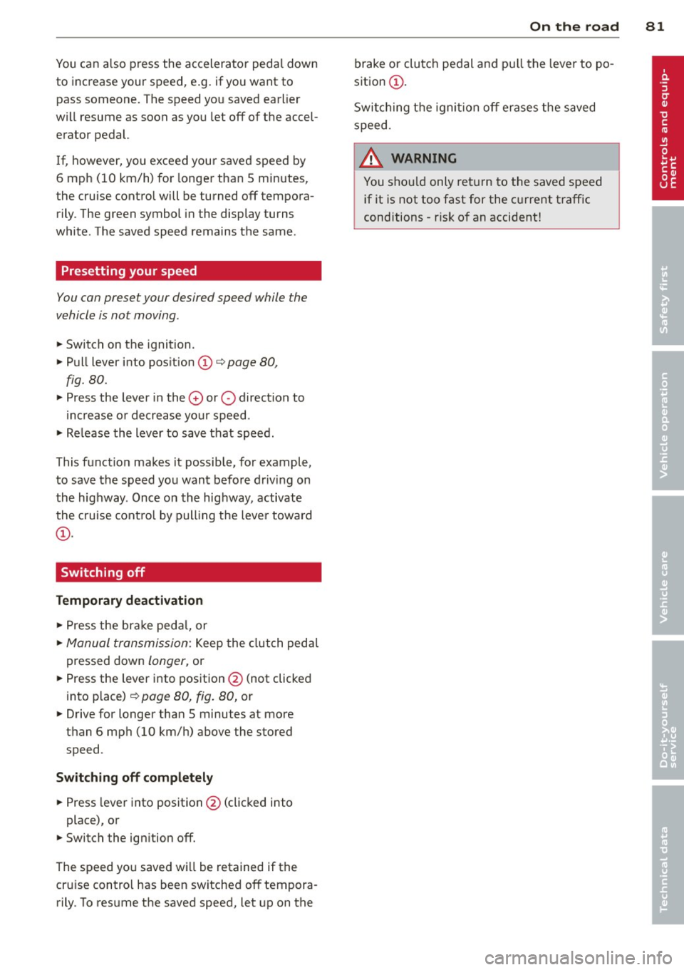 AUDI A5 COUPE 2014 Manual Online You can also p ress the accelerator pedal down
to increase your speed , e .g. if you want to
pass someone. The speed yo u saved earlier
will resume as soon as you let off o AUDI A5 COUPE 2014 Manual Online You can also p ress the accelerator pedal down
to increase your speed , e .g. if you want to
pass someone. The speed yo u saved earlier
will resume as soon as you let off o